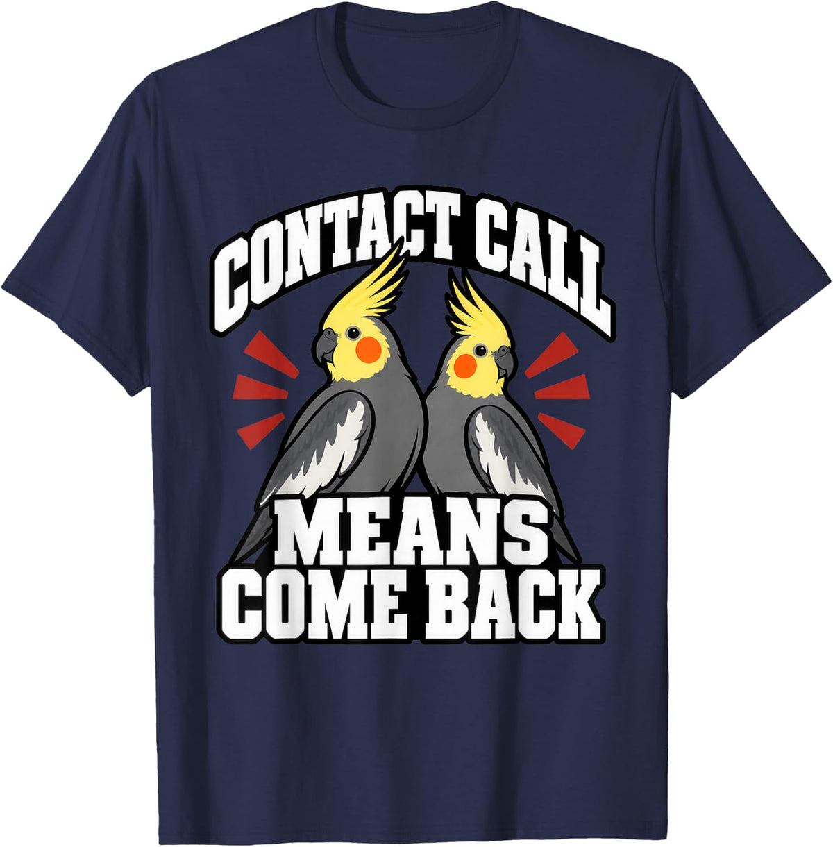 Cockatiel Contact Call Means Come Back Bird Keeper Funny T-Shirt - Navy Blue