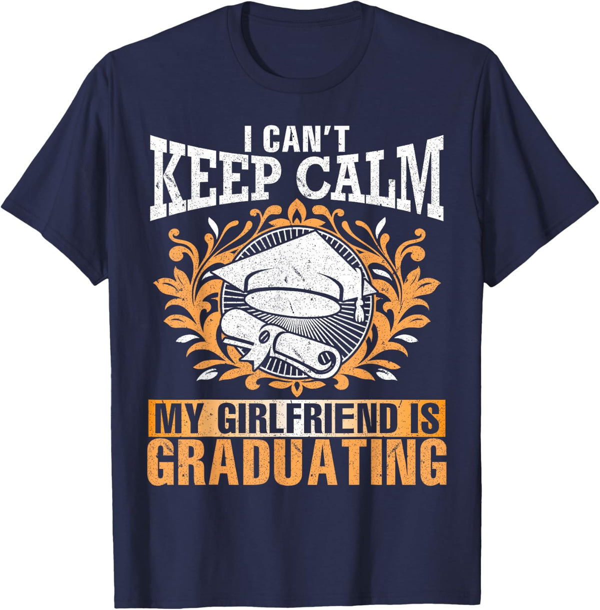 I Can't Keep Calm My Girlfriend Is Graduating Senior Shirt T-Shirt - Navy Blue