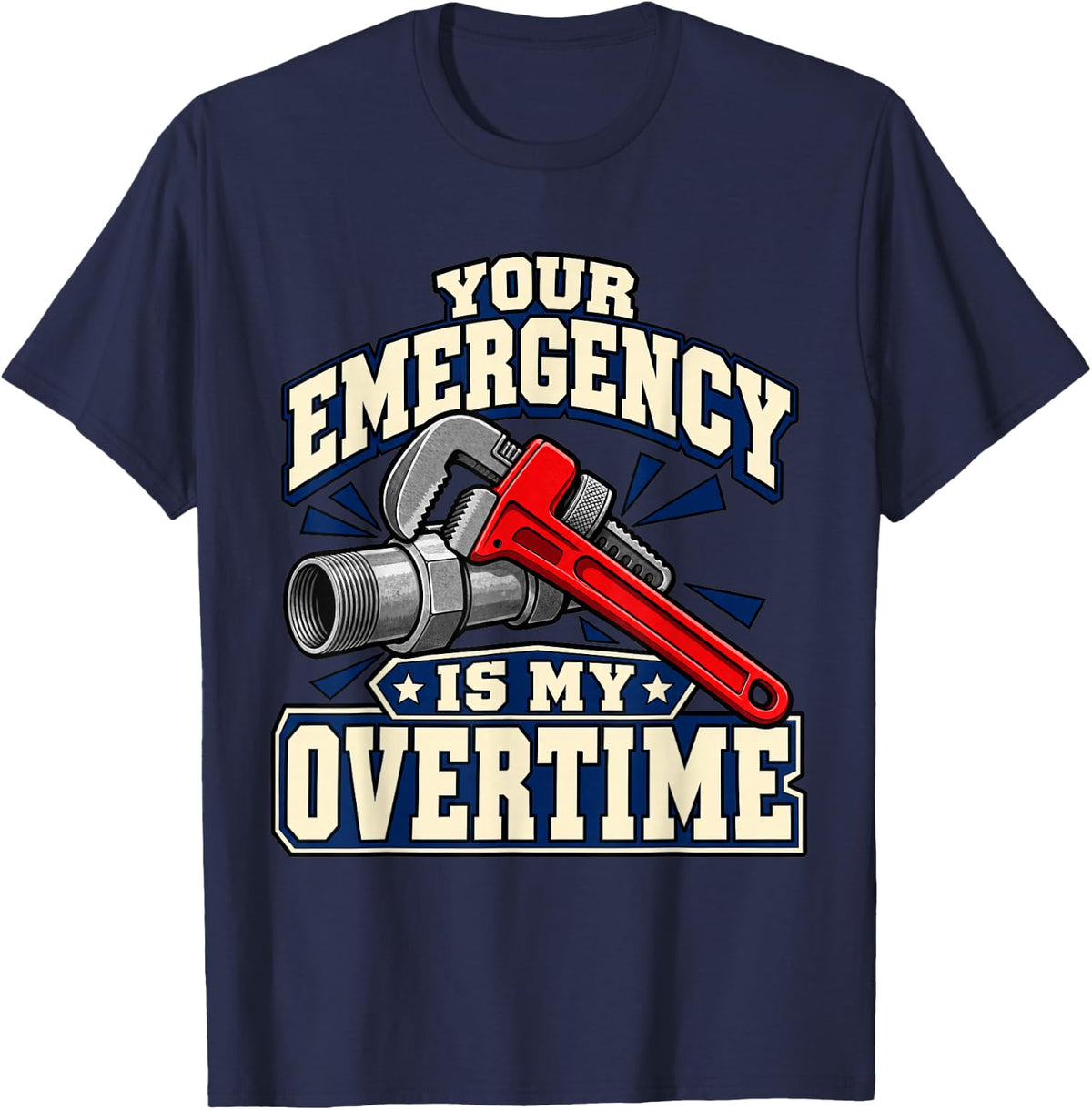 Plumber Your Emergency is My Overtime Wrench Pipes Lover T-Shirt - Navy Blue