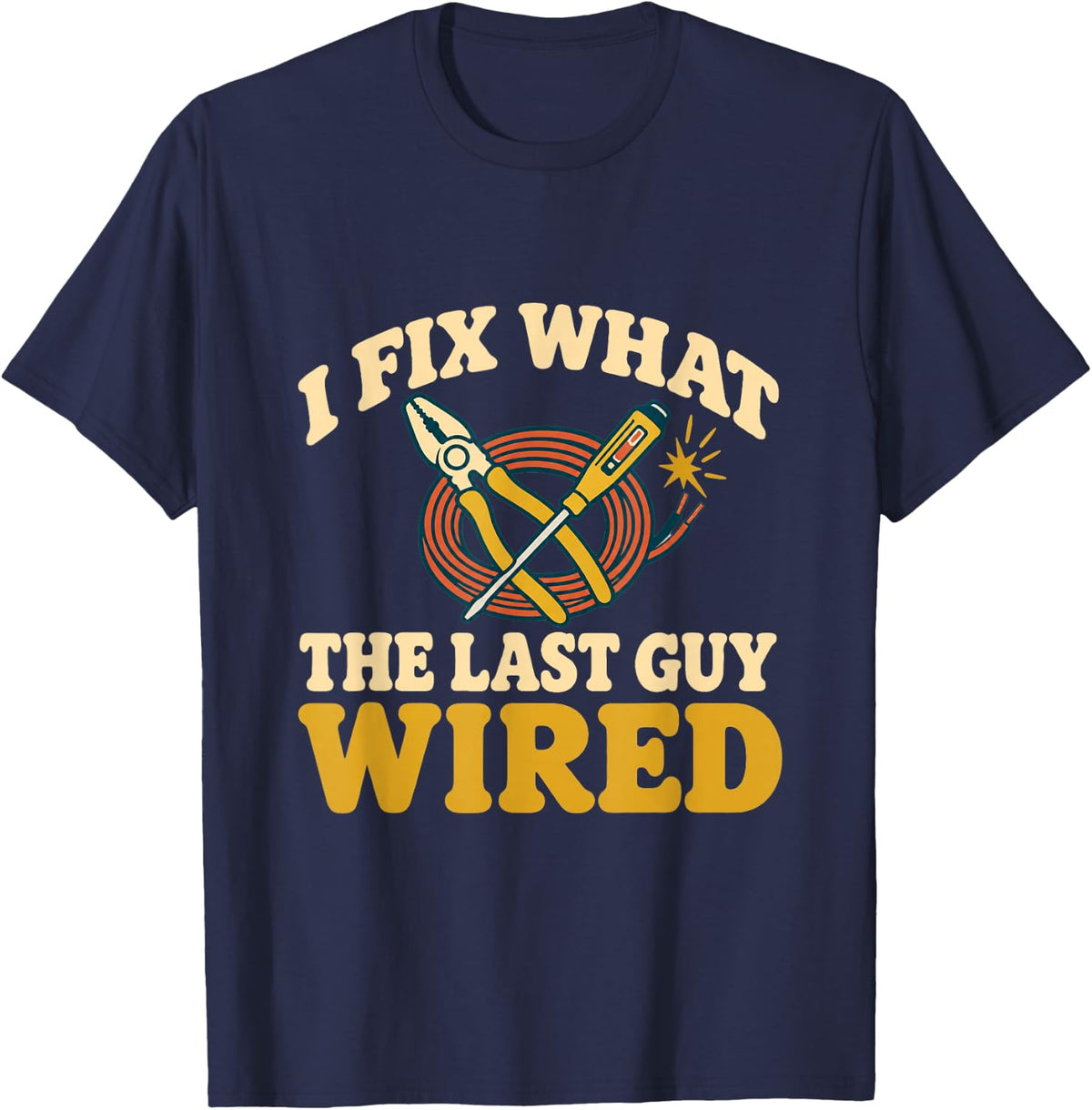 Electrician Humor I Fix What Someone Else Wired T-Shirt - Navy Blue
