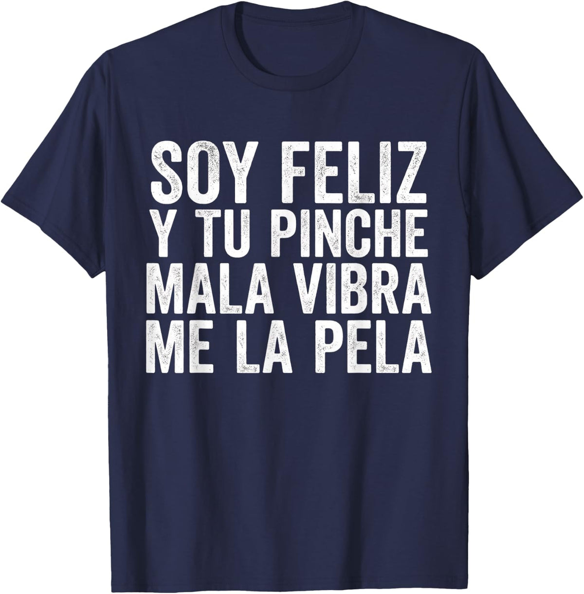Soy Feliz Y Tu Pinche Mala Vibra Me La Pela Spanish Quote T-Shirt - Navy Blue