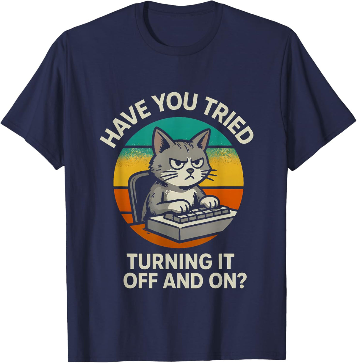 Sarcastic Funny Cat Saying Have You Tried Turning Off and T-Shirt - Navy Blue