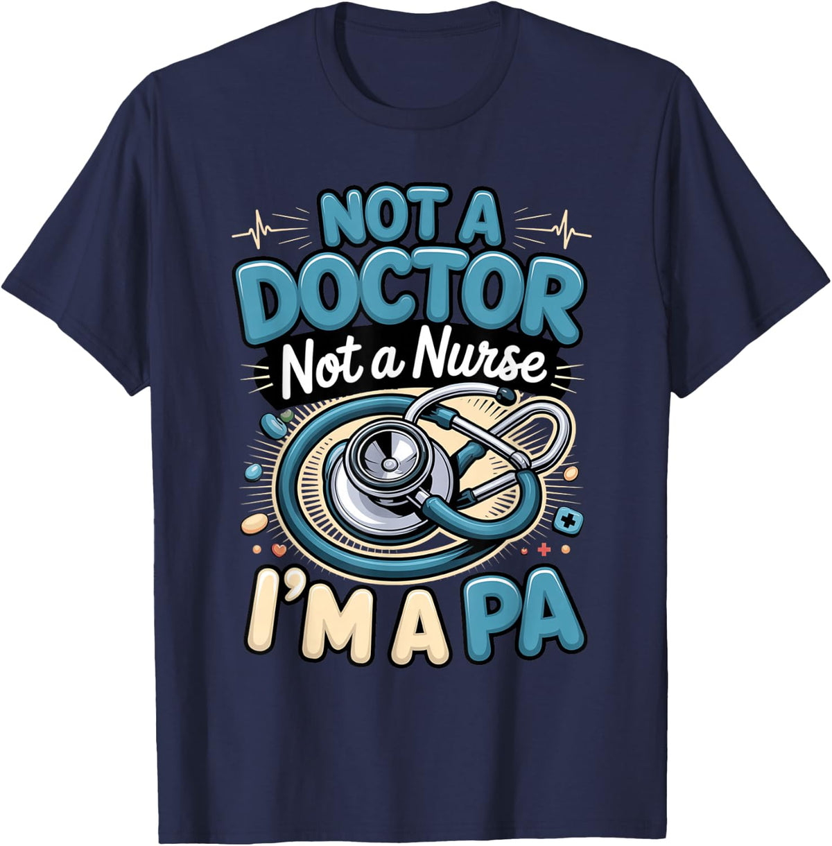 Not a Doctor Not a Nurse I'm a PA Physician Assistant T-Shirt - Navy Blue