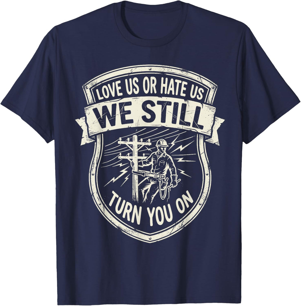 Love Us Or Hate Us We Still Turn You On Lineman Electrician T-Shirt - Navy Blue