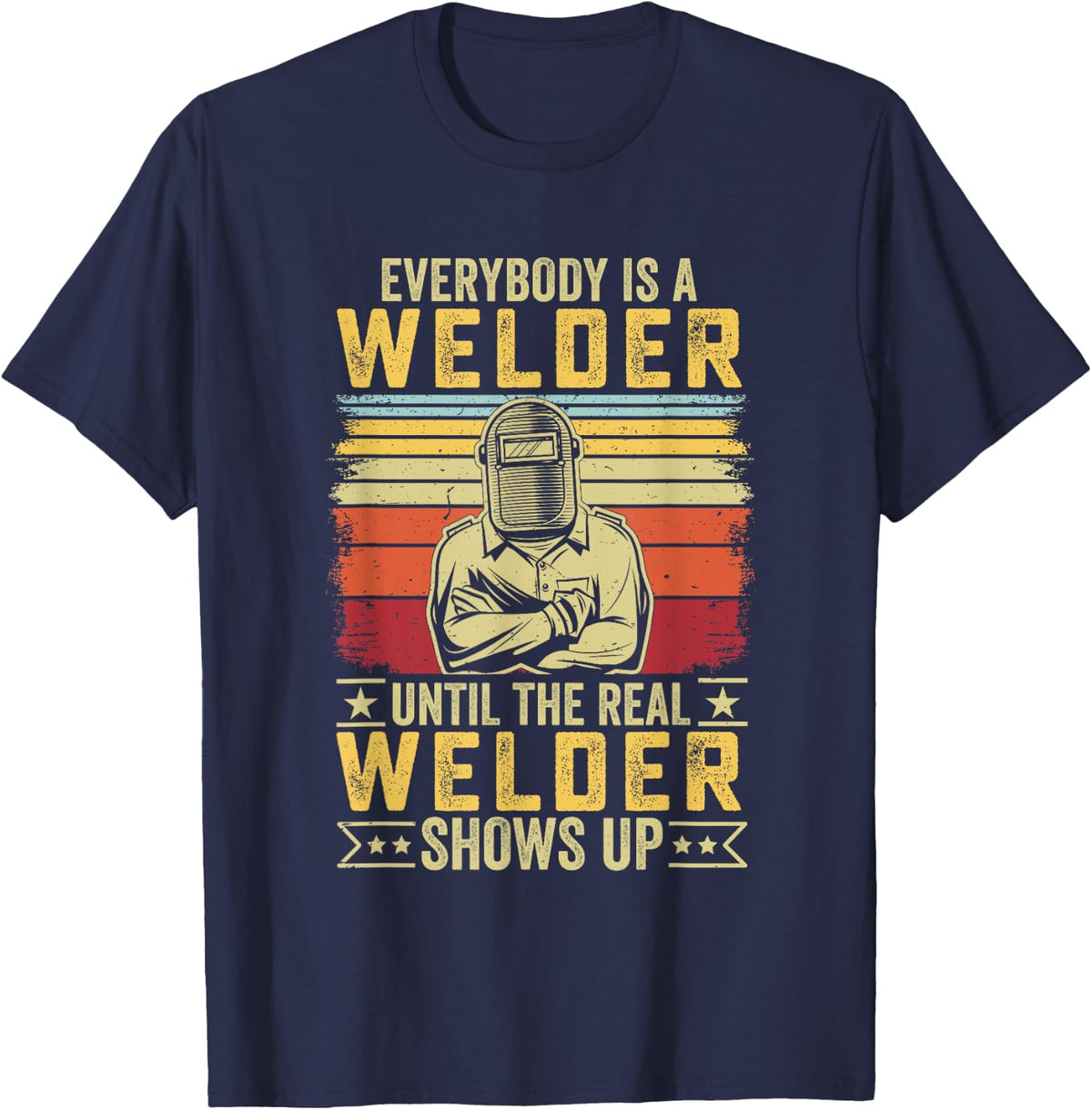 Soldadura - Everybody is a Welder Until the Real Shows Up T-Shirt - Navy Blue