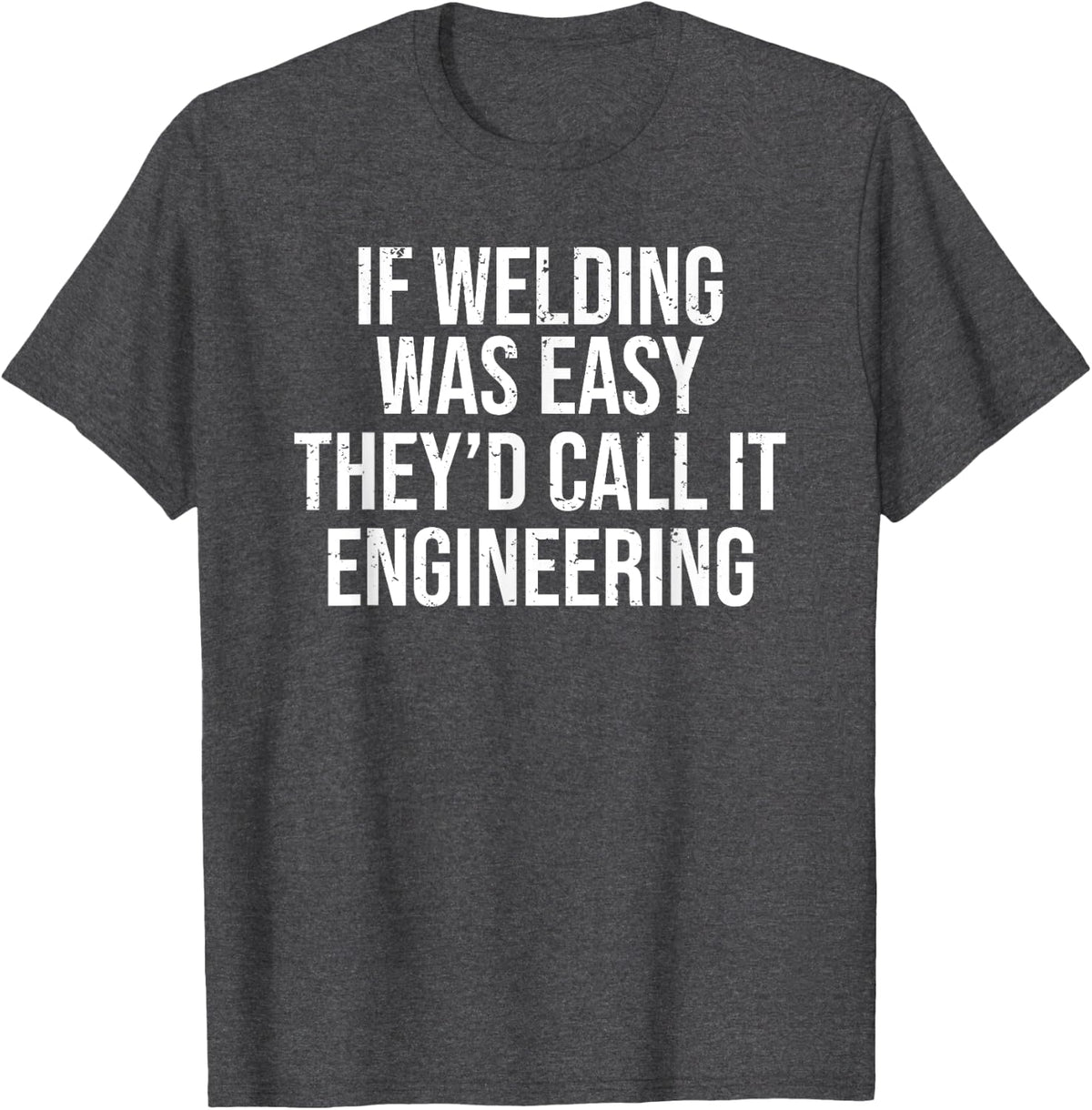 Funny Welder T-shirt If Welding Was Easy Call It Engineering - Dark Heather Grey