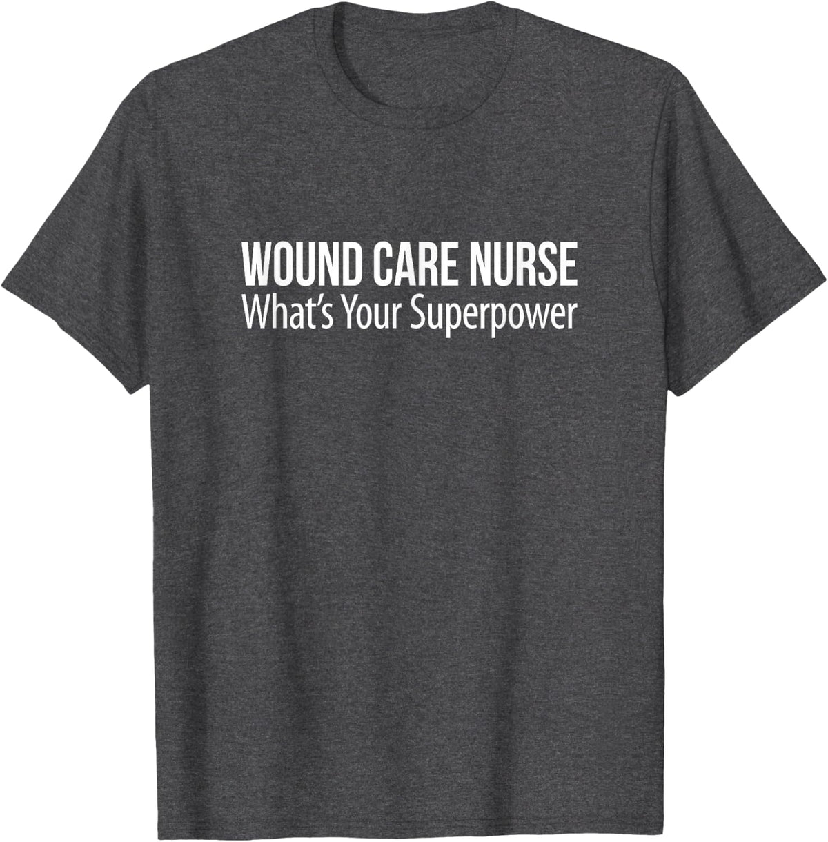 Wound Care Nurse - What's Your Superpower - T-Shirt - Dark Heather Grey