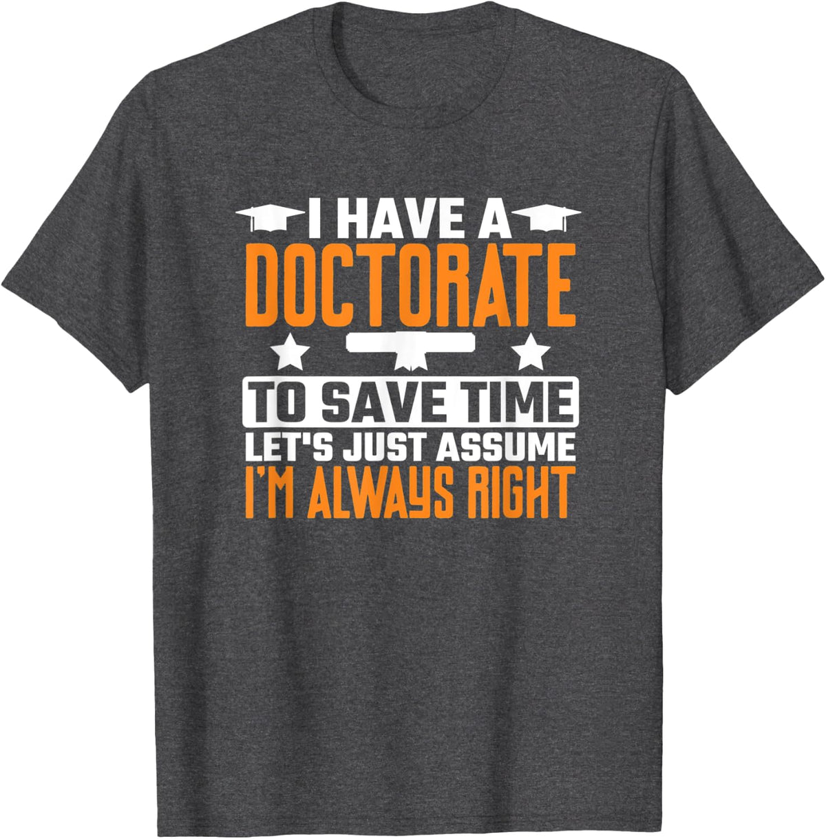 Graduation Gift Doctorate Degree Always Right Funny Doctoral Tee T-Shirt - Dark Heather Grey