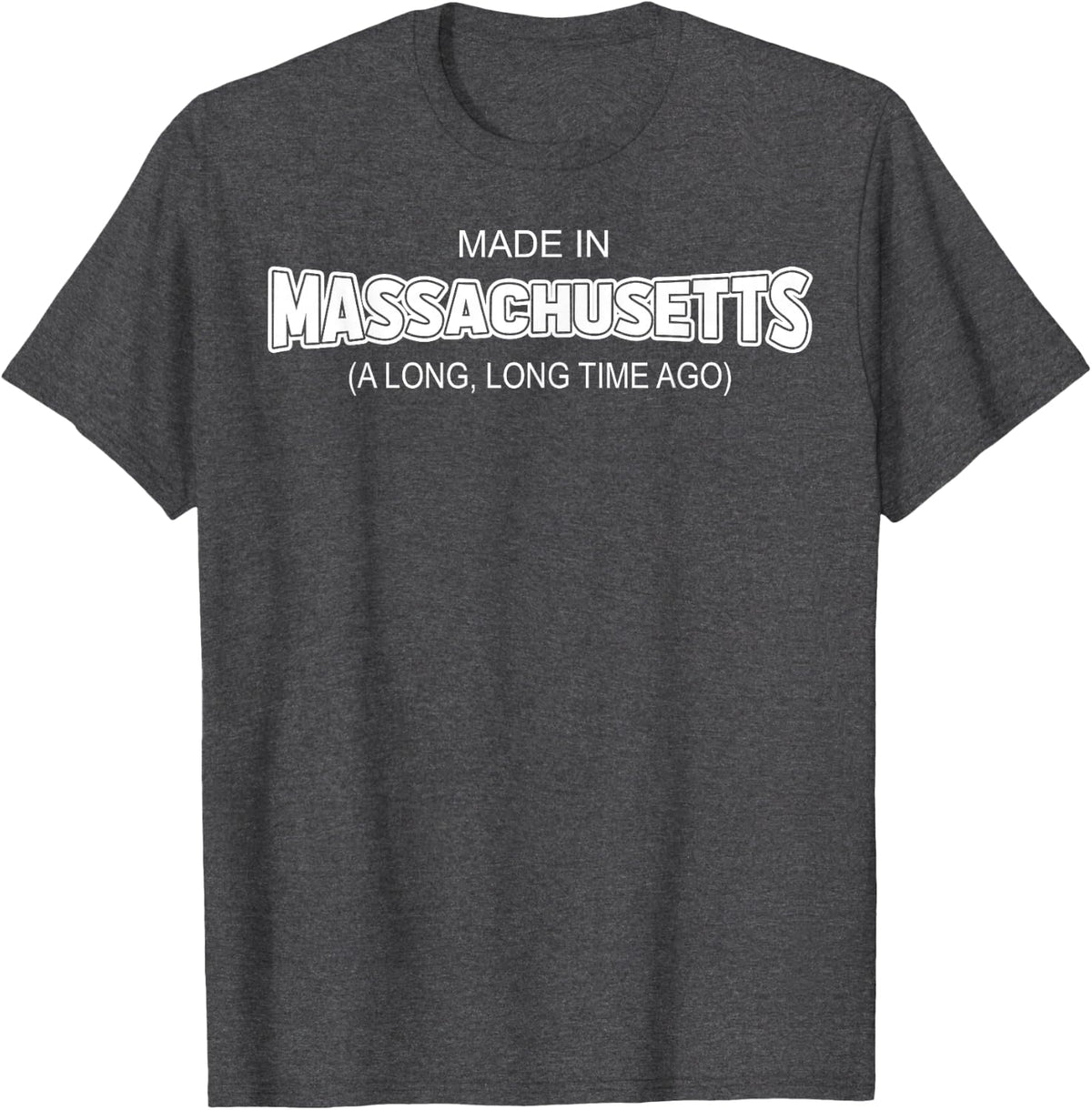 Made In Massachusetts A Long Long Time Ago T-Shirt - Dark Heather Grey