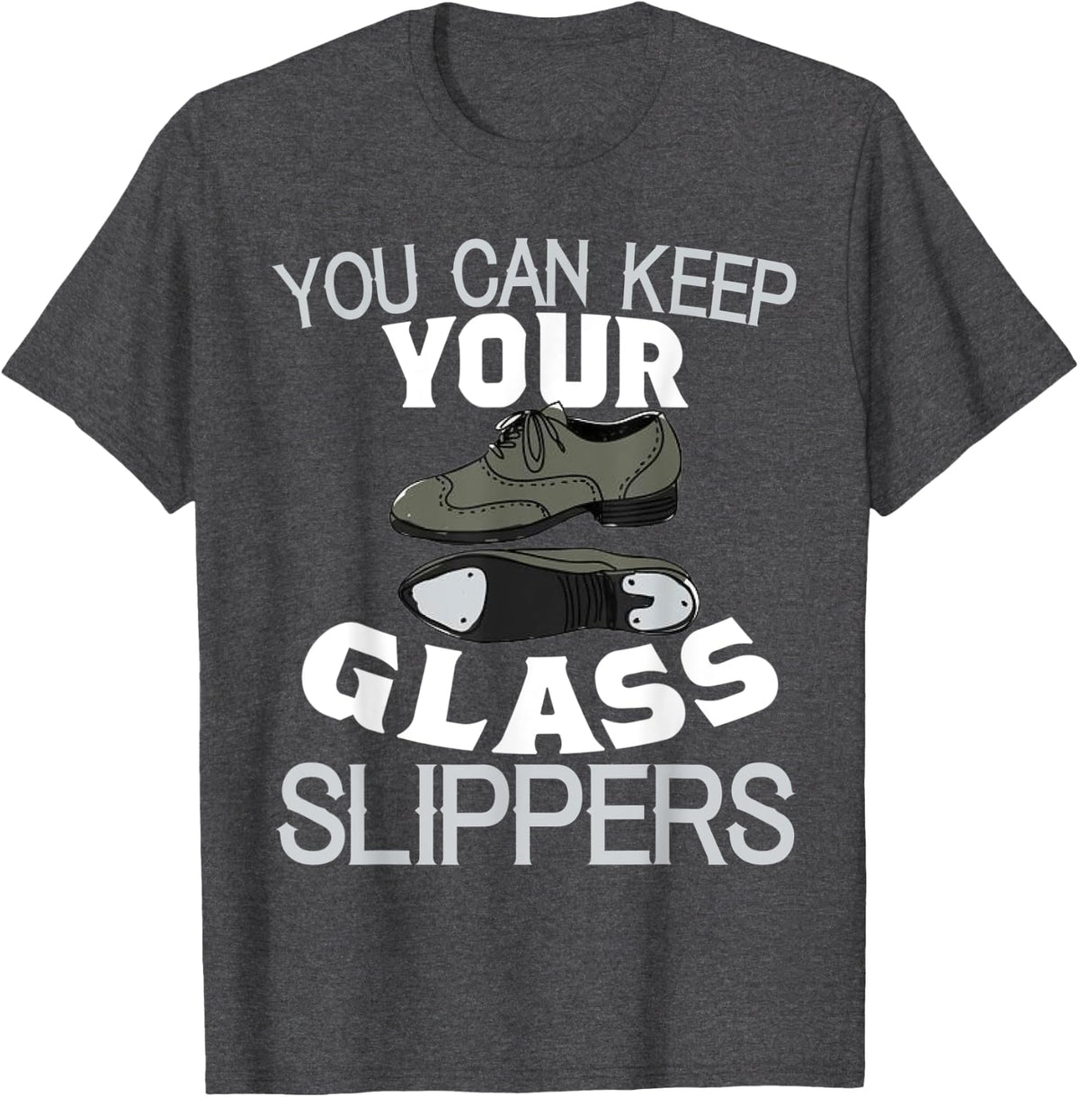 Tap Dance Shirt Keep Your Glass Slippers Funny Recital Gift T-Shirt - Dark Heather Grey