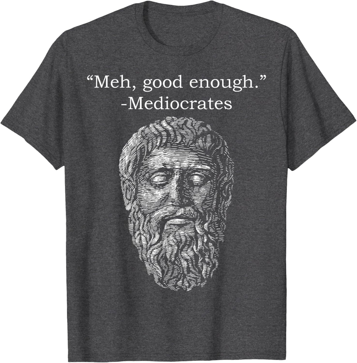 Meh Good Enough Mediocrates Memes Sarcastic Philosopher T-Shirt - Dark Heather Grey
