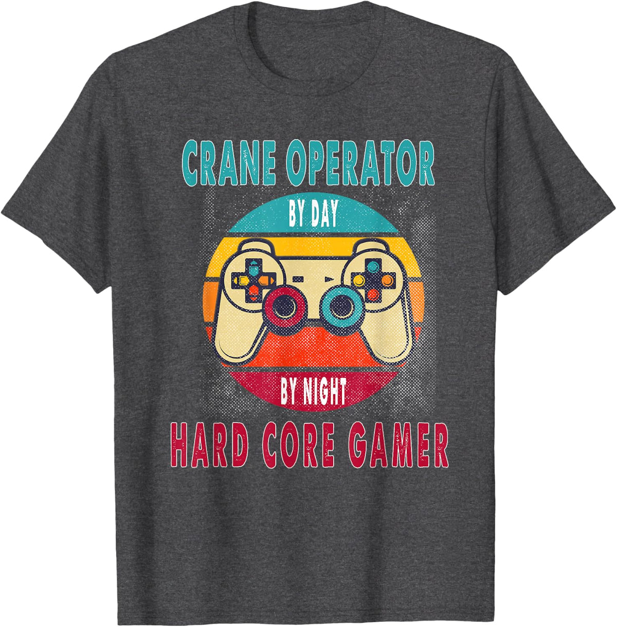Crane Operator By Day By Night Hard Core Gamer Gaming Gift T-Shirt - Dark Heather Grey