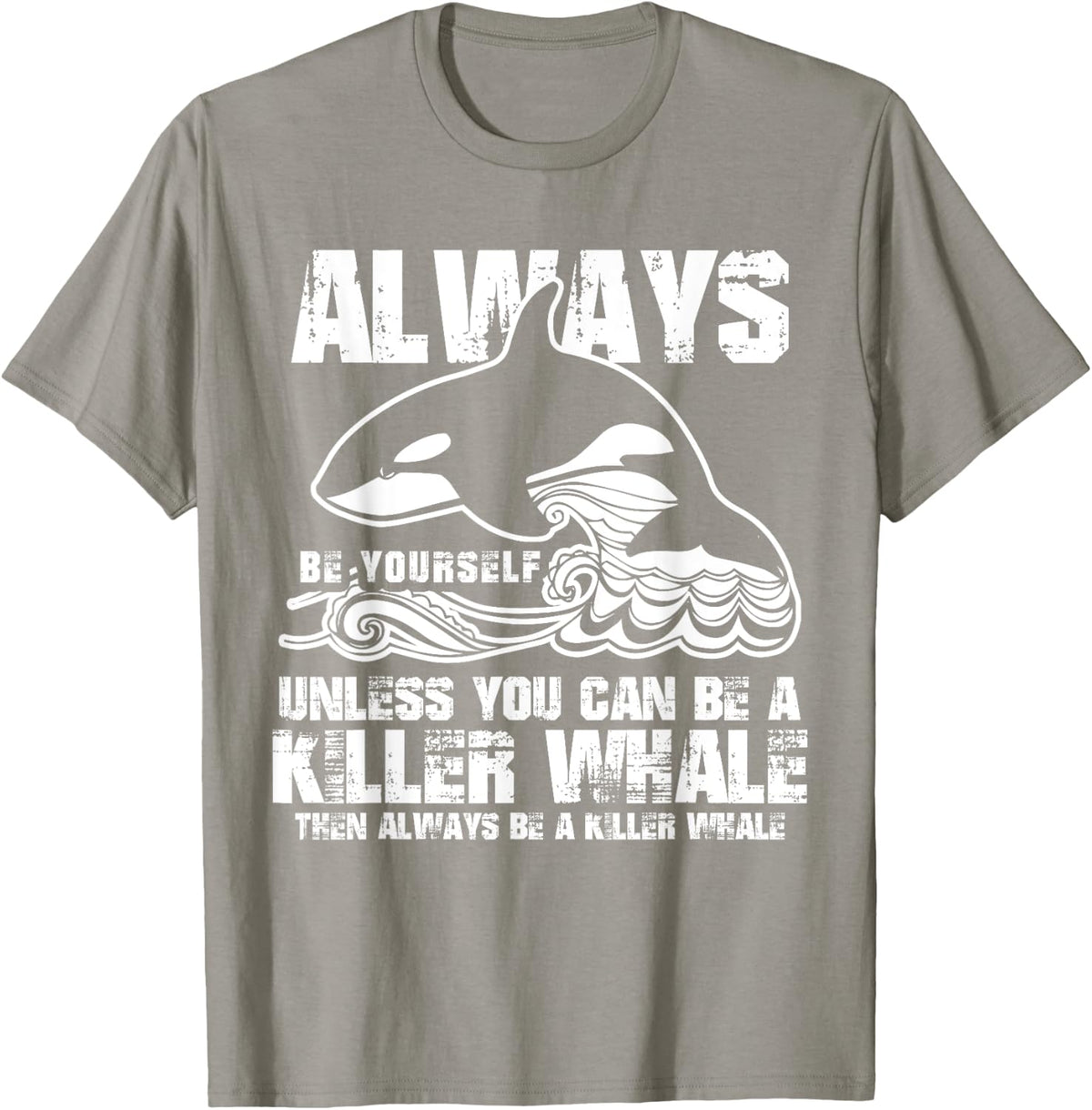Always Be Yourself Funny Gift Killer Whale Lover Shirt T-Shirt - Slate Grey