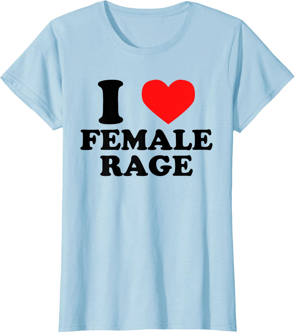 I Love Female Rage - Funny Feminist Humor Feminine Statement T-Shirt - Baby Blue