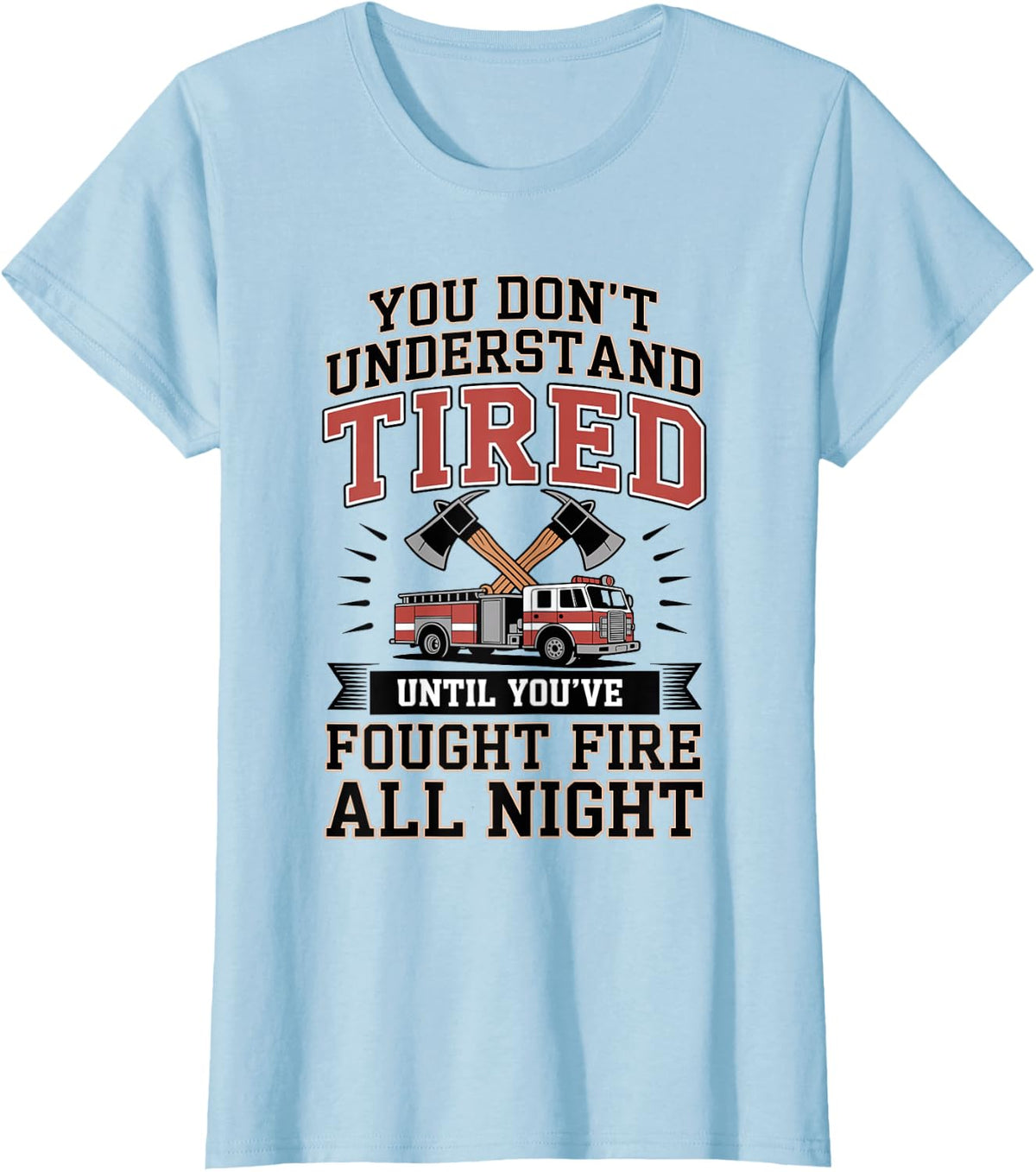 You Don't Understand Tired Funny Firefighter Fireman T-Shirt - Baby Blue