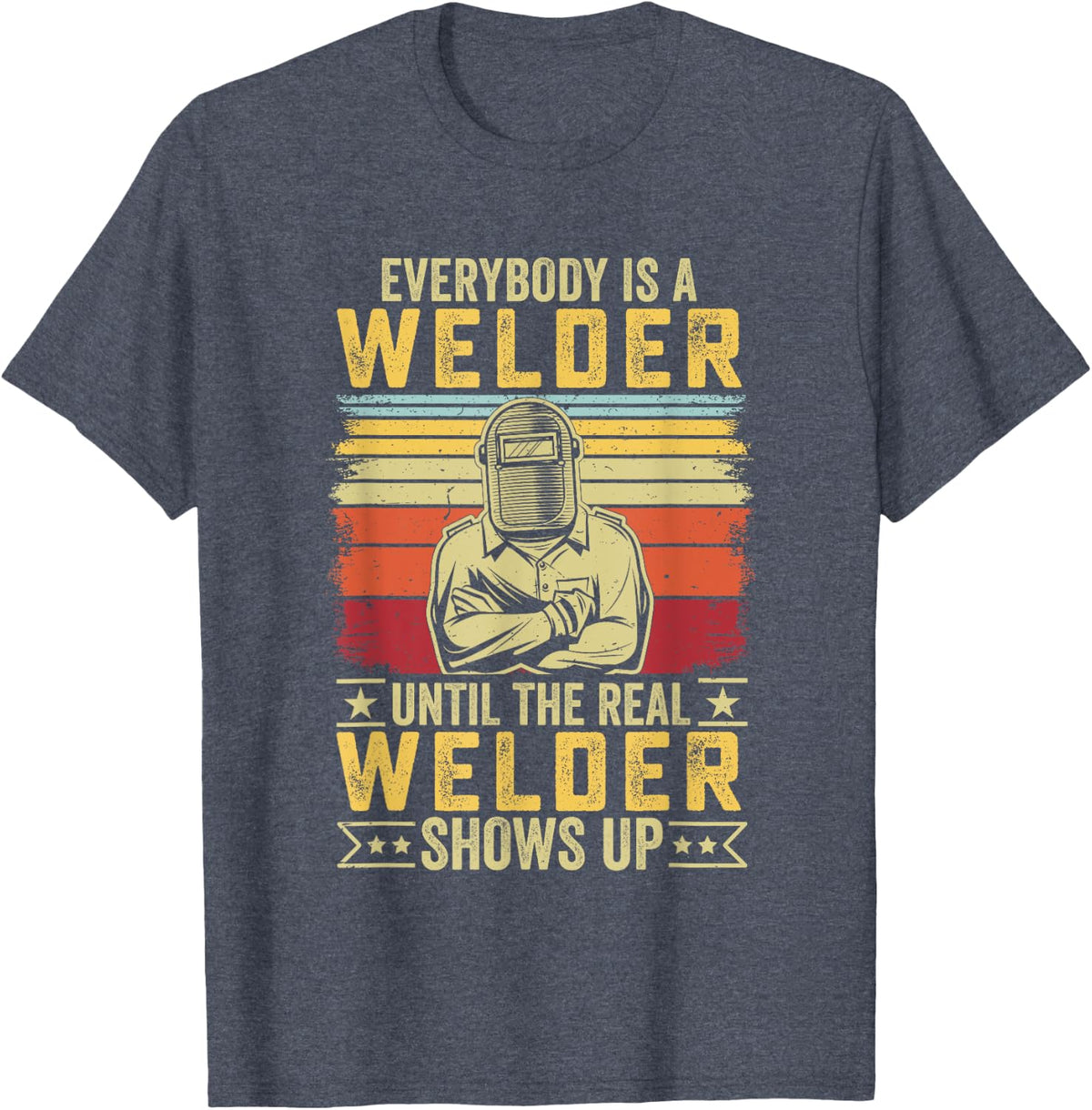 Soldadura - Everybody is a Welder Until the Real Shows Up T-Shirt - Heather Blue