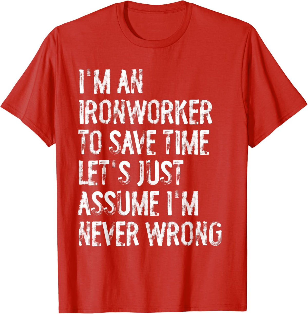 I'm An Ironworker Assume I'm Never Wrong T-Shirt - Red