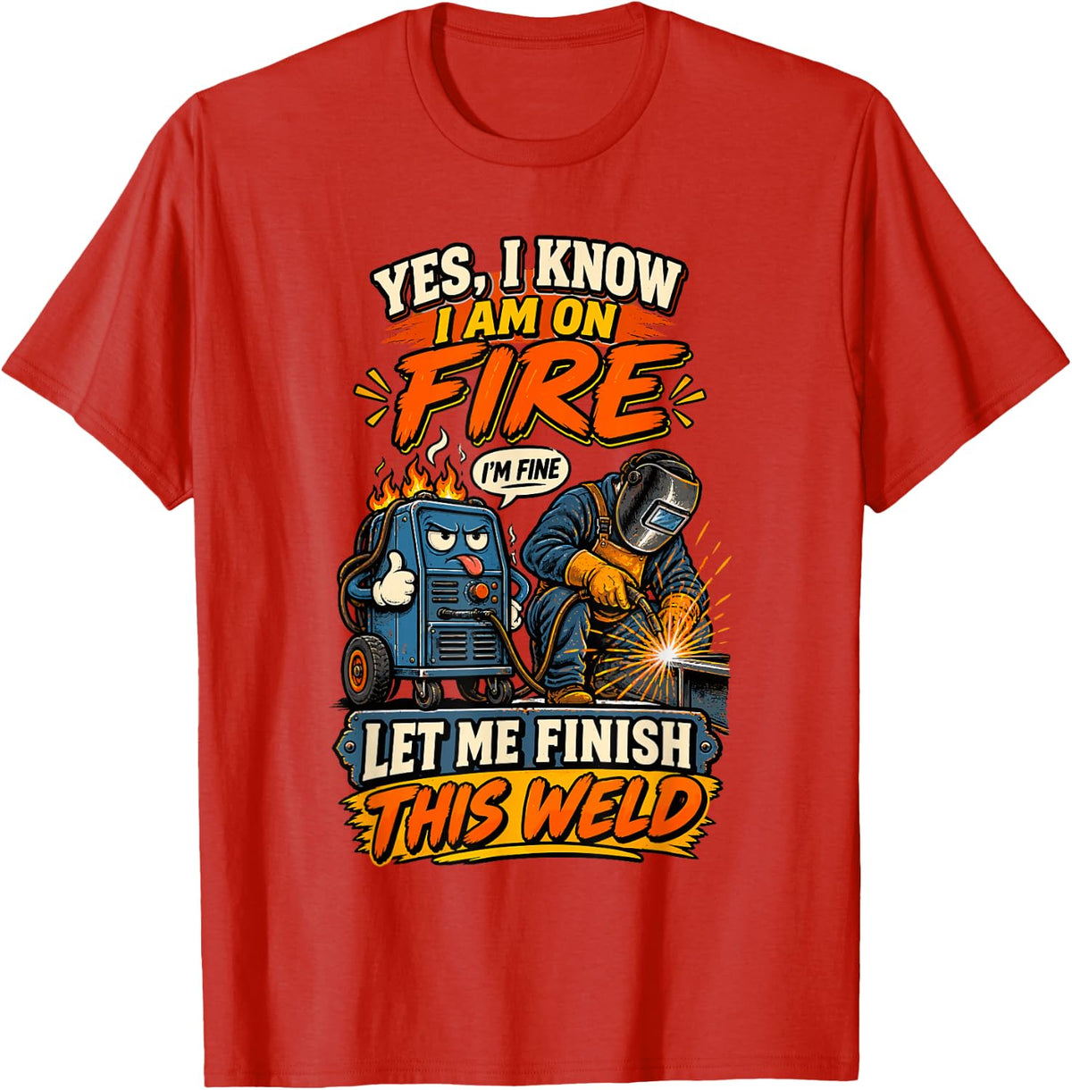Funny Welding Yes I Know I Am On Fire Let Me Finish This T-Shirt - Red