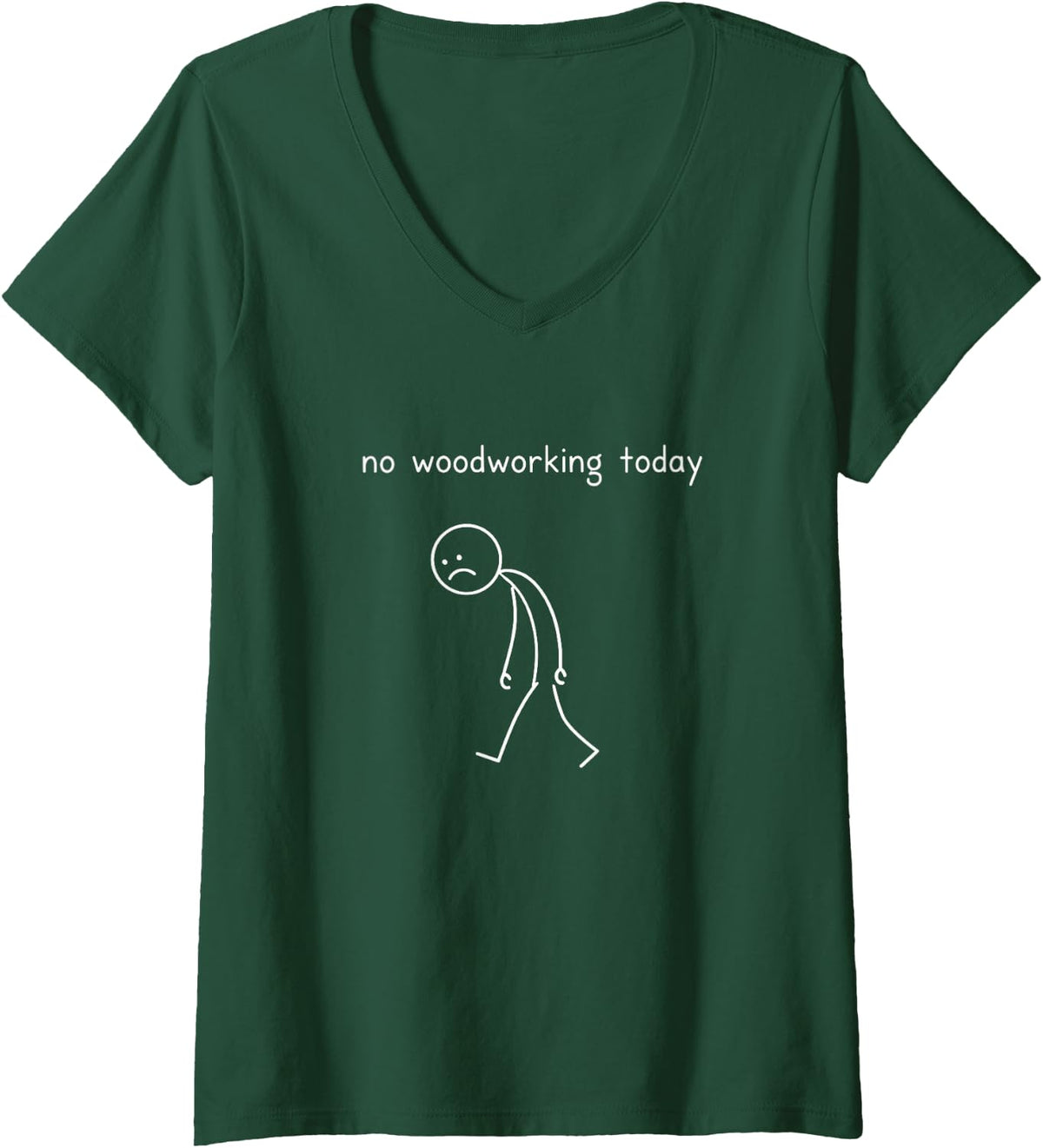 Women's No Woodworking Today Woodworker Carpenter V-Neck T-Shirt - Dark Green