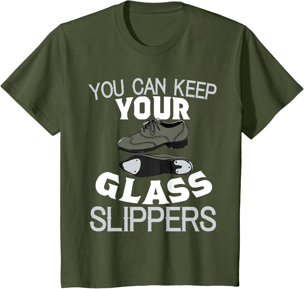 Tap Dance Shirt Keep Your Glass Slippers Funny Recital Gift T-Shirt - Olive Green