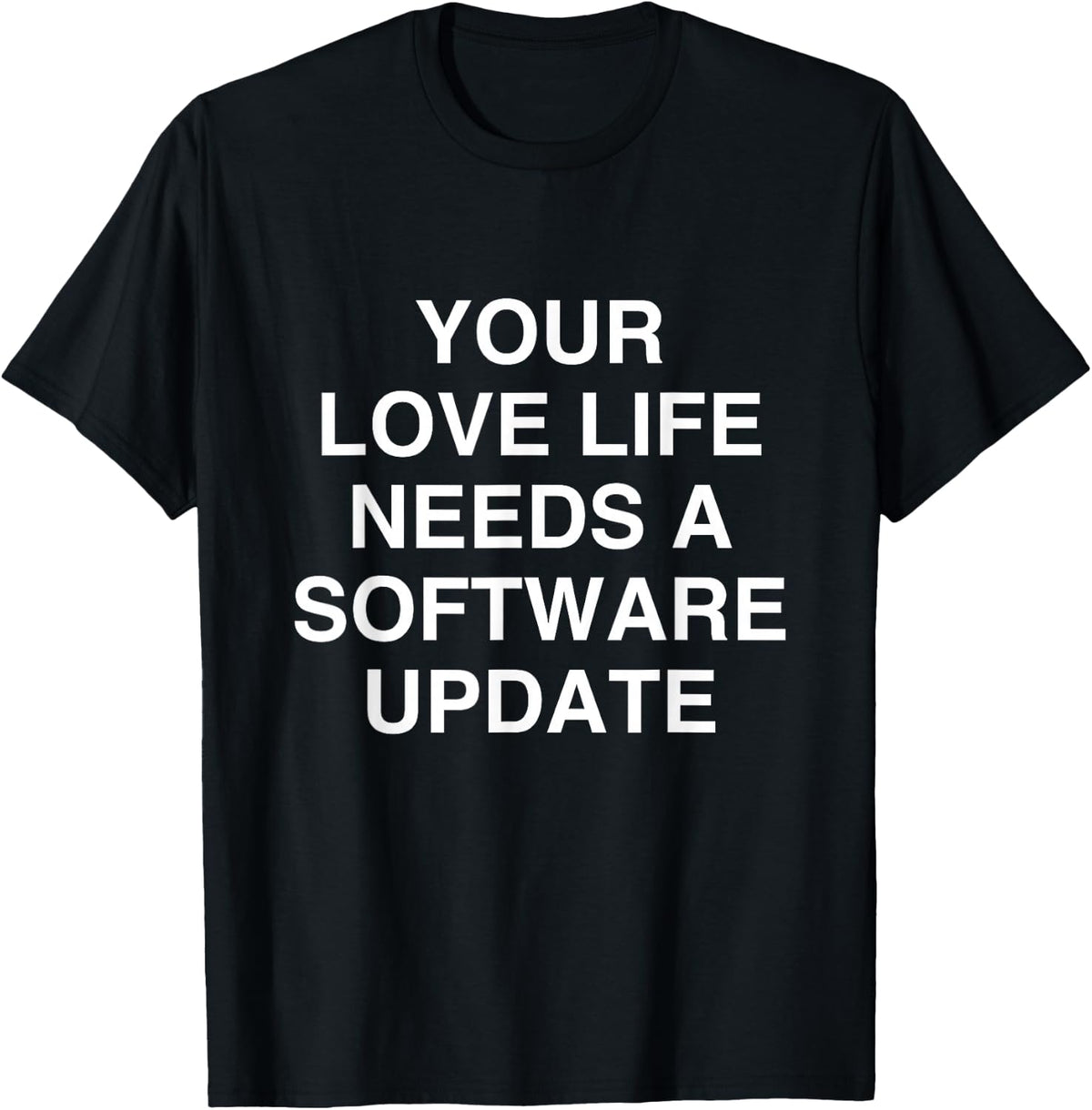 Your Love Life Needs a Software Update Sarcastic T-Shirt - Black
