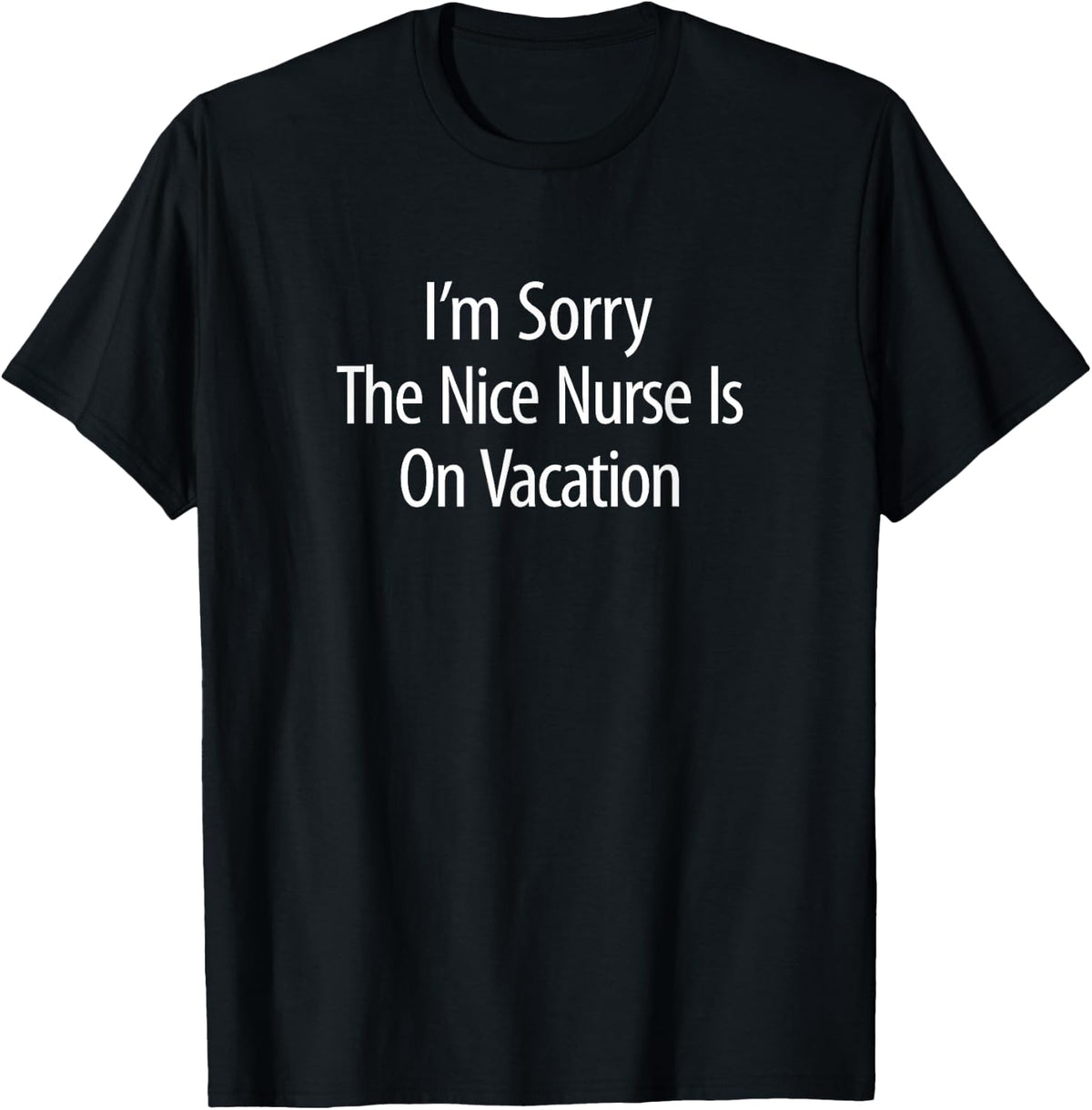 I'm Sorry The Nice Nurse Is On Vacation T-Shirt Funny Nurse Tee - Black