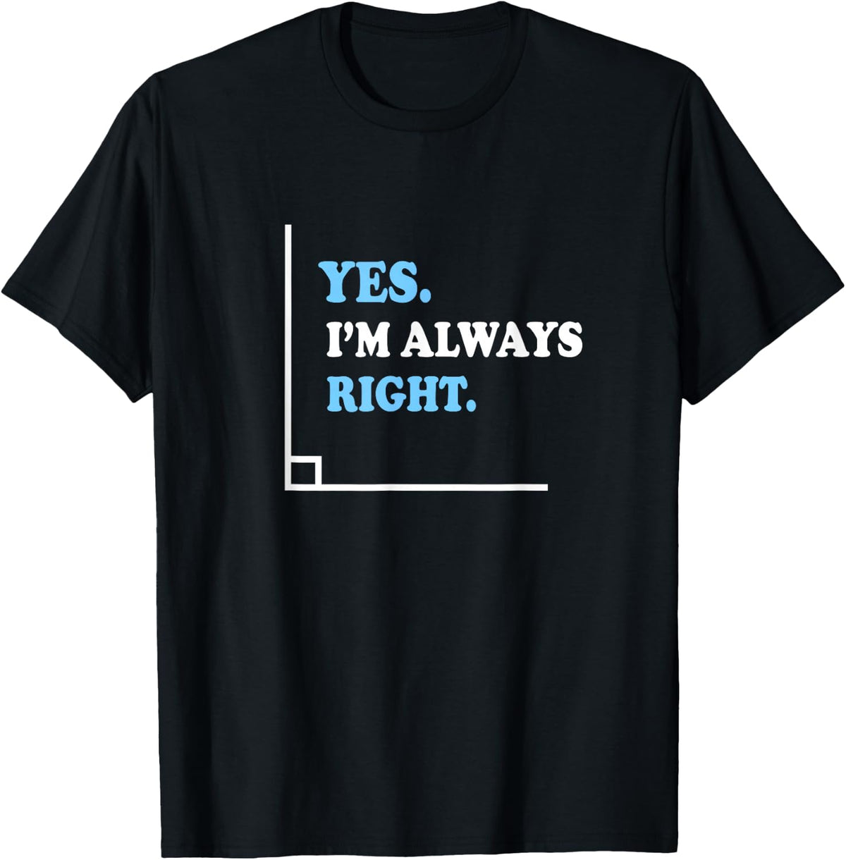 Yes I'm Always Right Math Teacher T-Shirt - Black