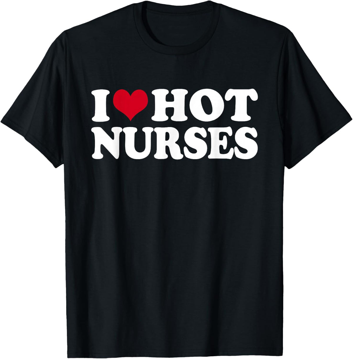 I Love Hot Nurses Registered Nurse T-Shirt - Black