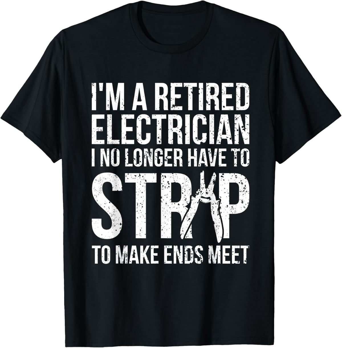 Funny Retired Electrician T Shirt I No Longer Have To Strip T-Shirt - Black