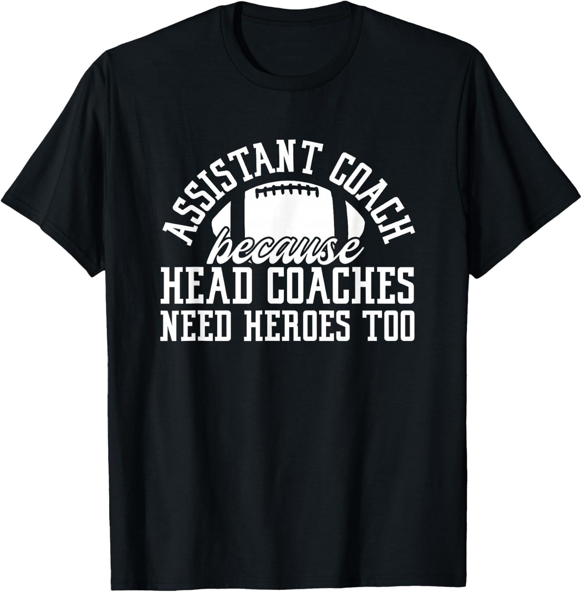 Assistant Coach Because Head Coaches Need Heroes Too Tee T-Shirt for Coaching Staff - Black