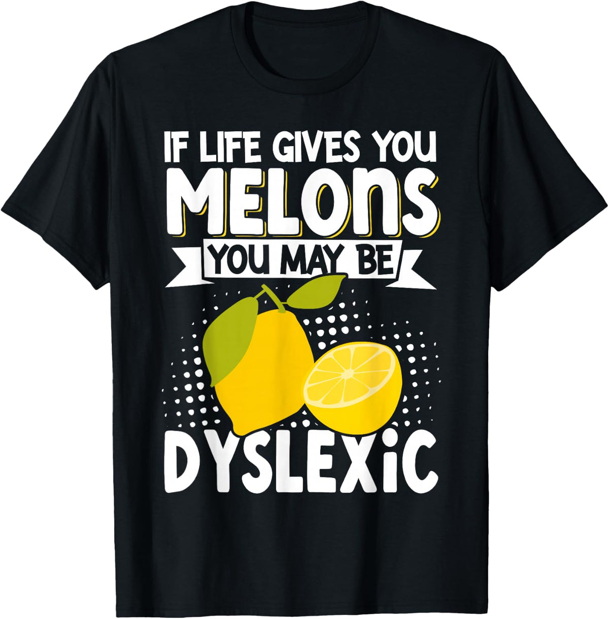 If Life Gives You Melons You May Be Dyslexic T-Shirt - Black