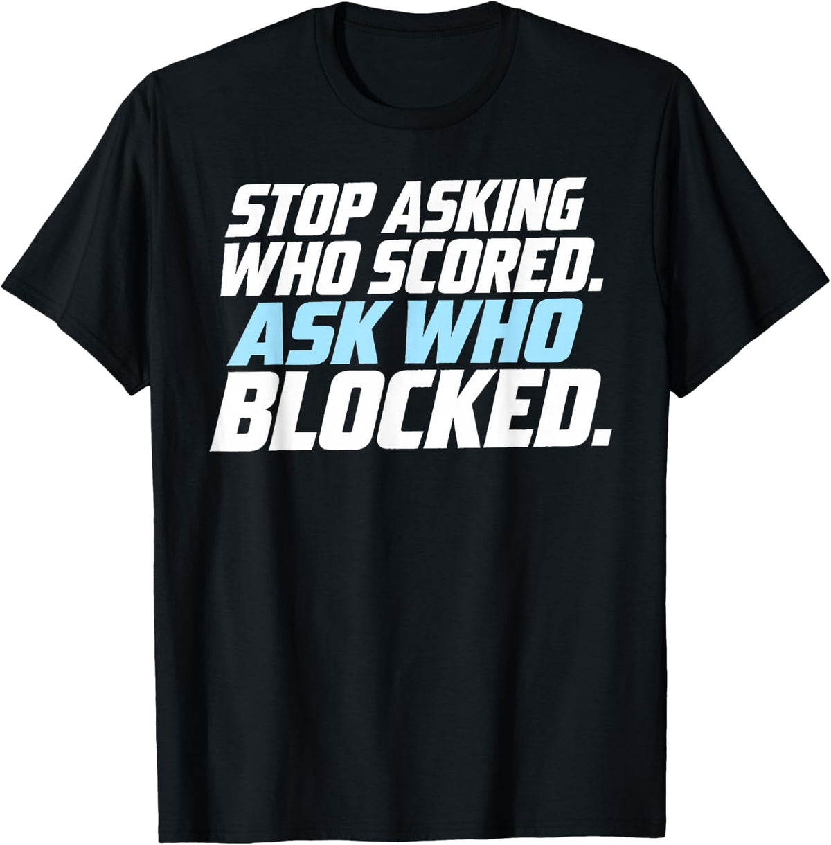 Stop Asking Who Scored Ask Who Blocked Blue Athletic Text T-Shirt - Black