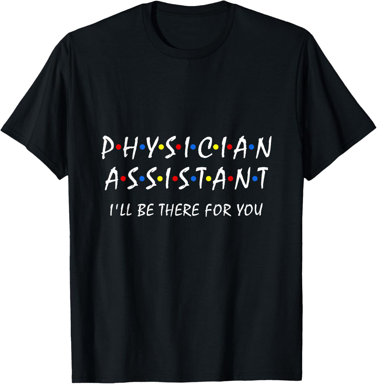 Physician Assistant i'll be there for you PA Medical Med T-Shirt - Black