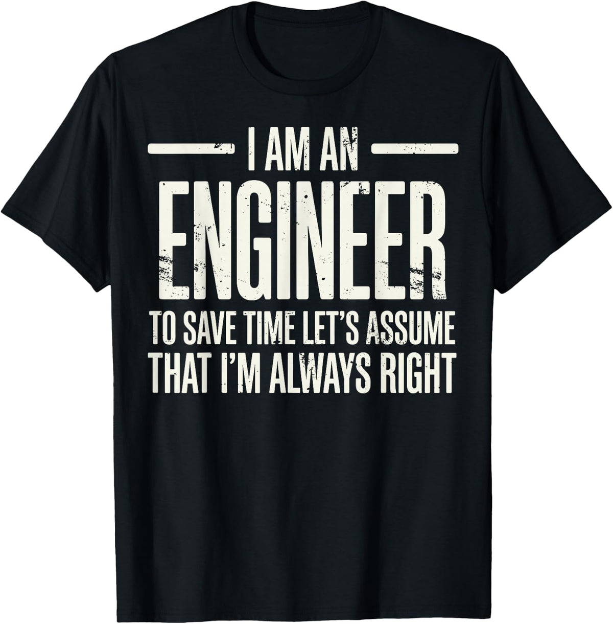 I'm Engineer to Save Time Let's Assume that I'm Always Right T-Shirt - Black