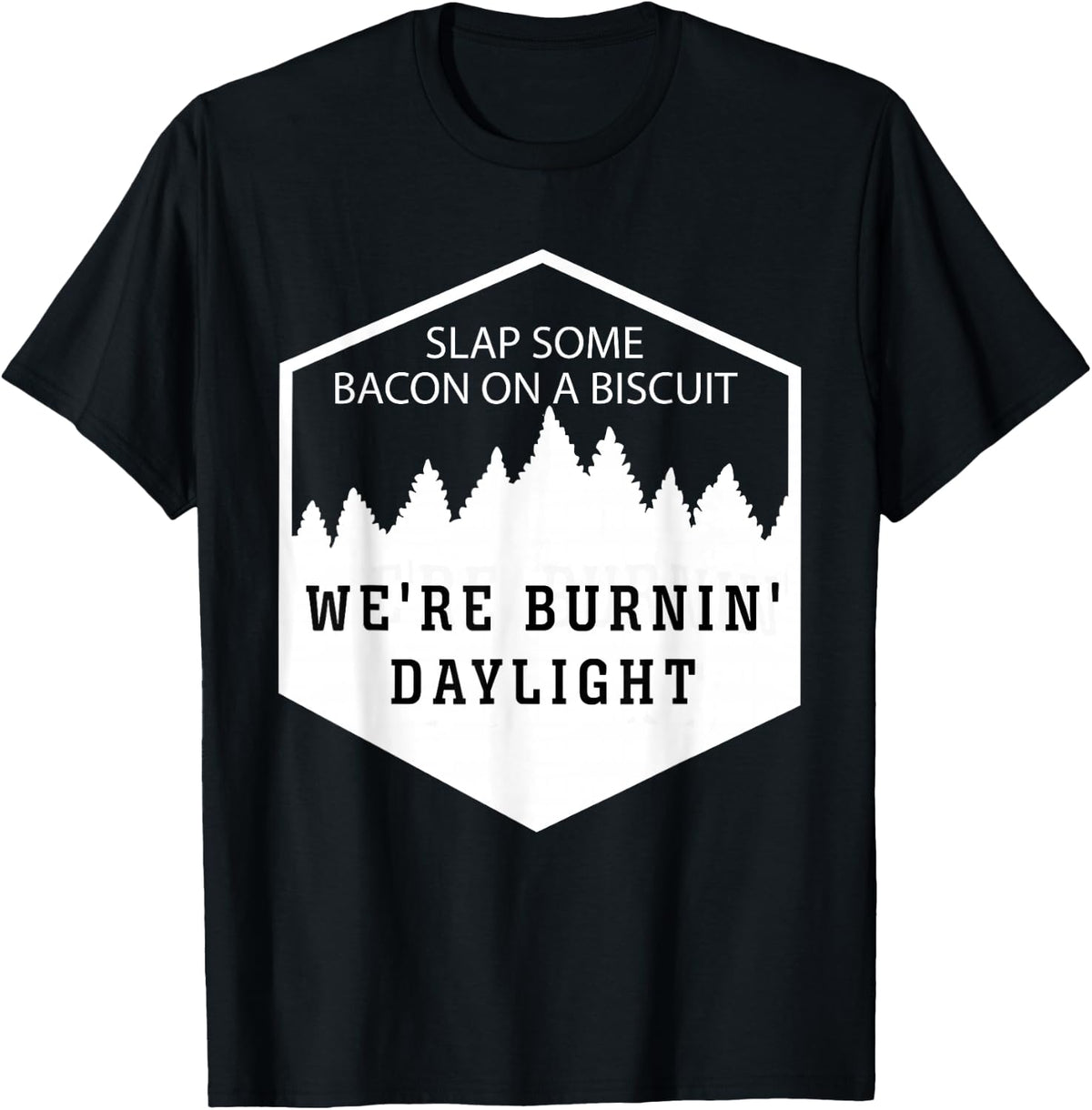 Slap Some Bacon On A Biscuit We're Burnin' Daylight T-Shirt - Black