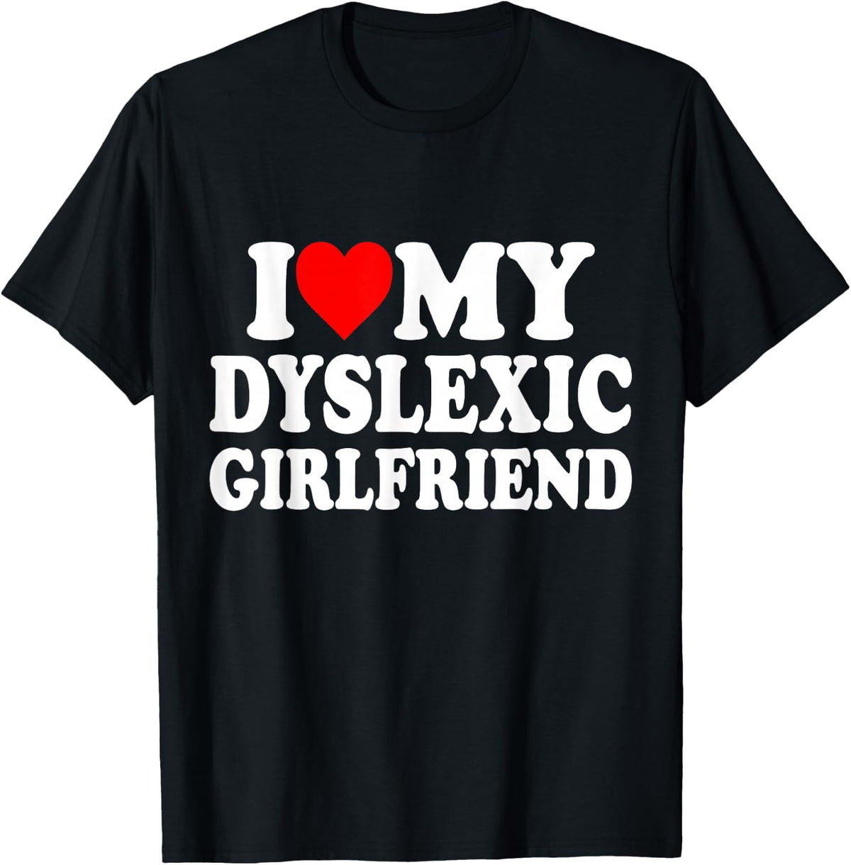 I Love My Dyslexic Girlfriend ,Dyslexia Awareness GF T-Shirt - Black