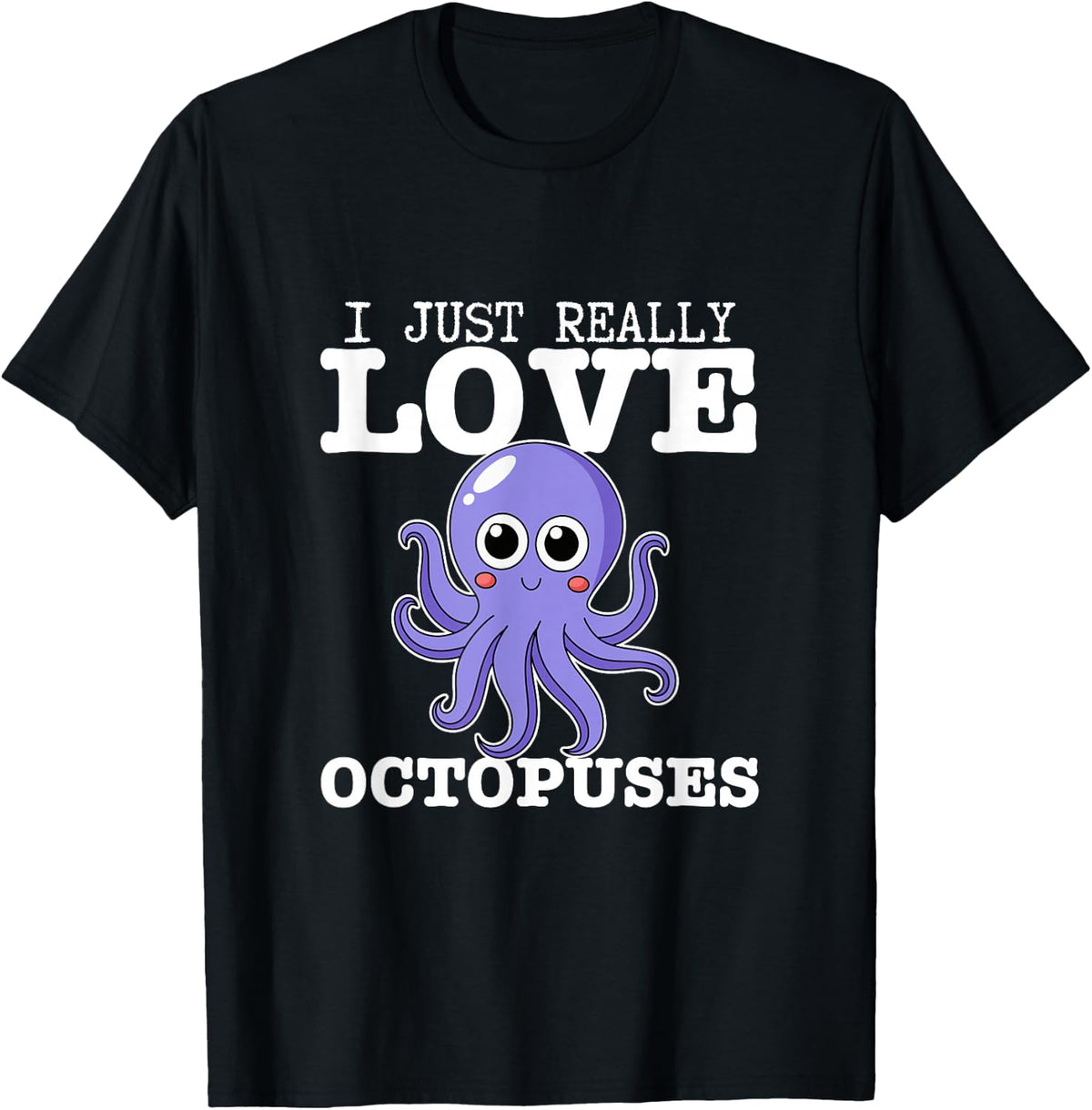 Octopus I Just Really Love Octopuses T-Shirt - Black