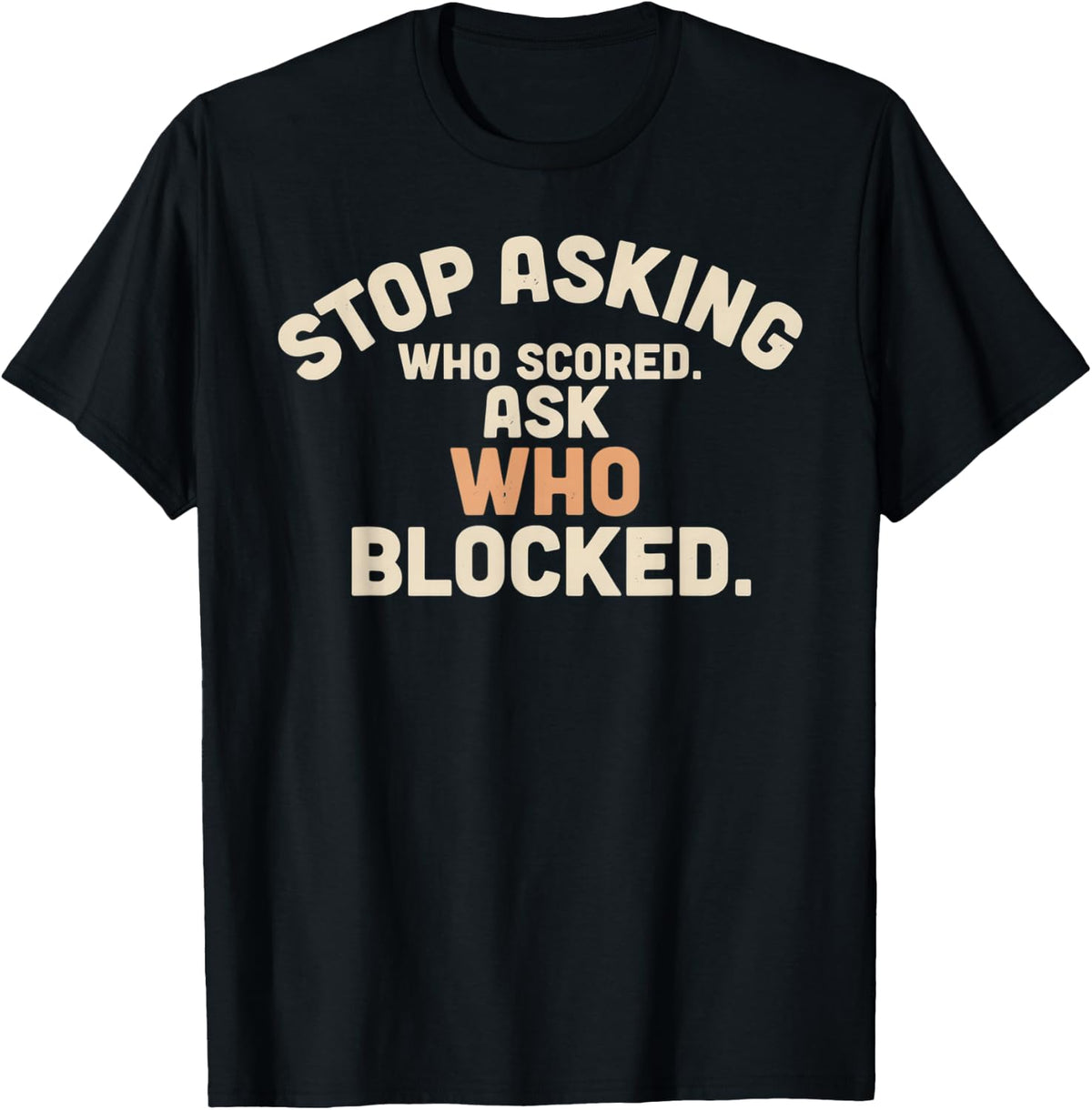 Stop Asking Who Scored Ask Who Blocked Peach Arched Text T-Shirt - Black