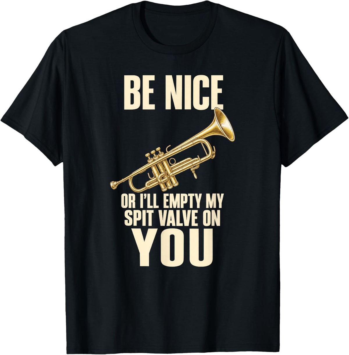 Be Nice Or I'll Empty My Spit Valve On You Trumpet Humor T-Shirt - Black