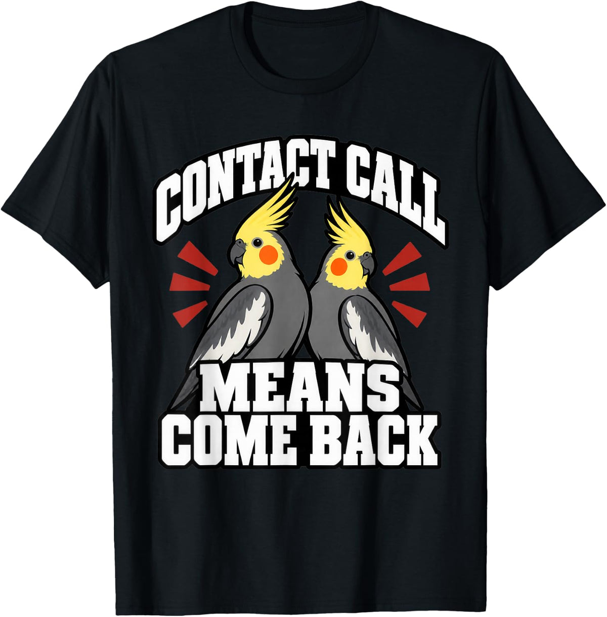 Cockatiel Contact Call Means Come Back Bird Keeper Funny T-Shirt - Black