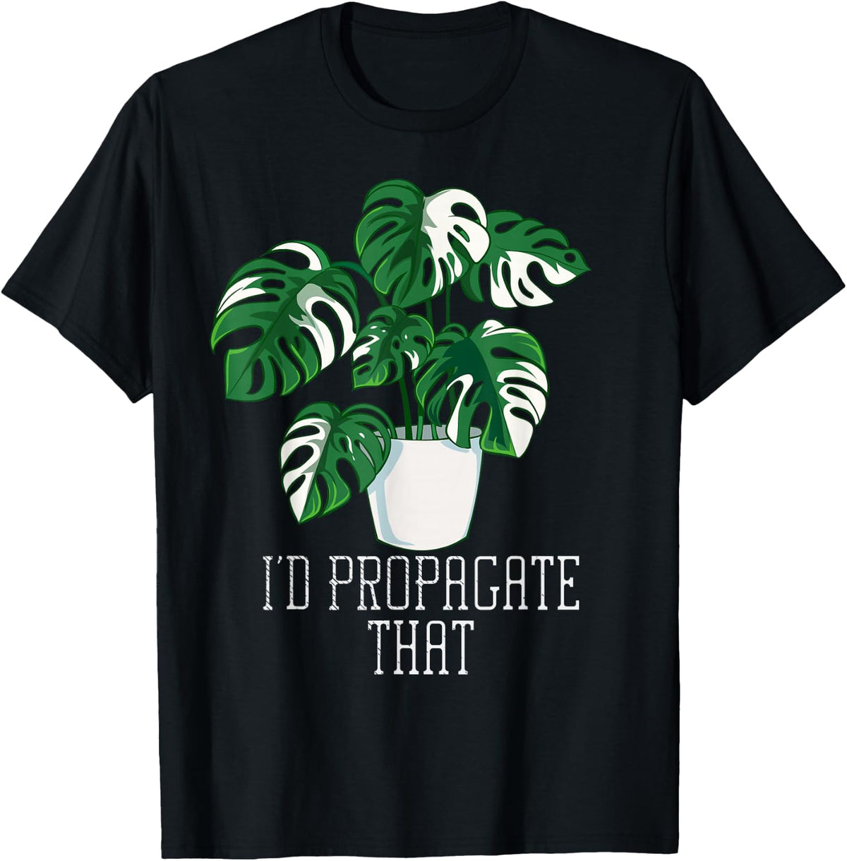 I'd Propagate that Funny Crazy Plant Lady Monstera Deliciosa Tees T-Shirt - Black