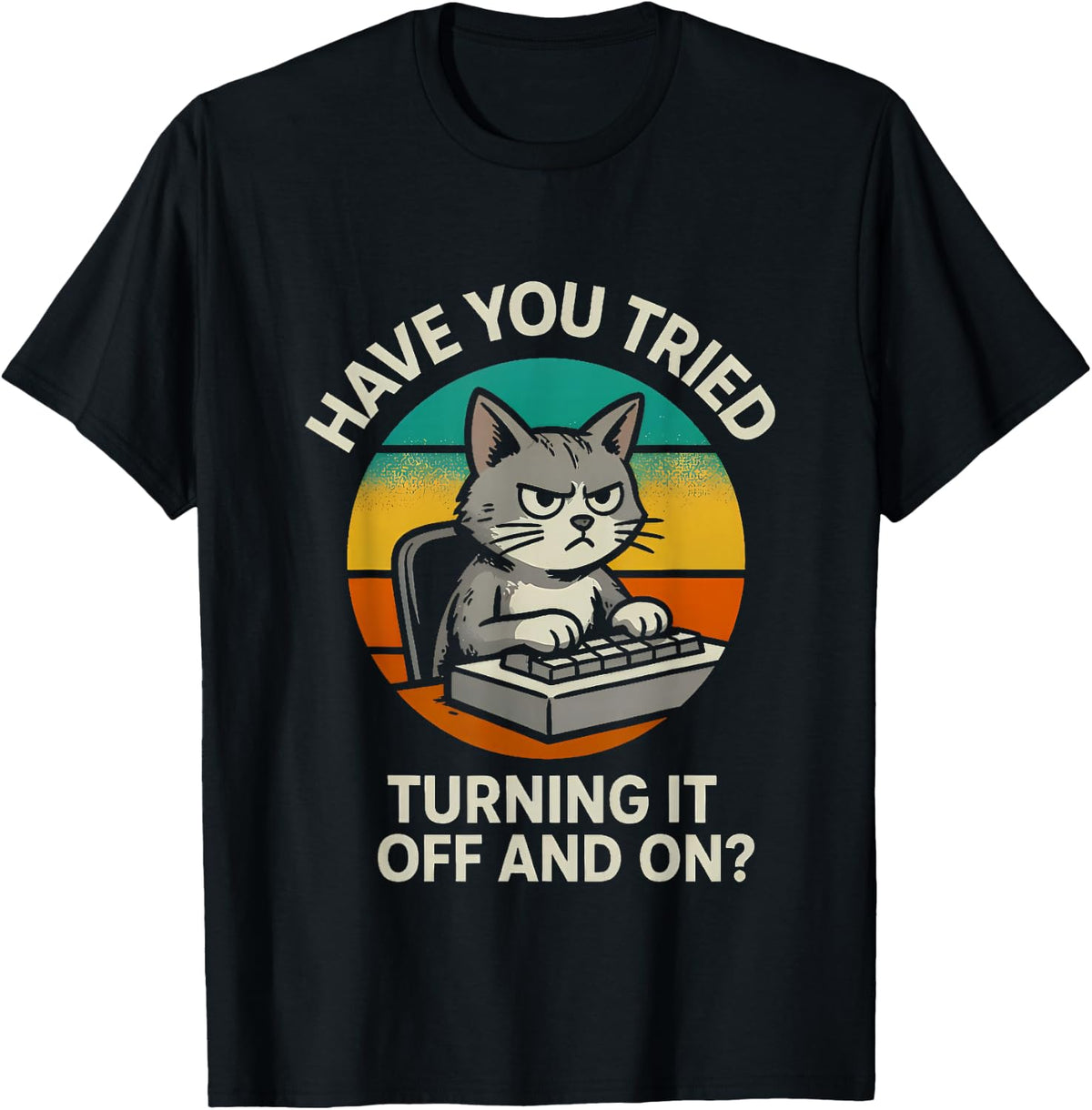 Sarcastic Funny Cat Saying Have You Tried Turning Off and T-Shirt - Black