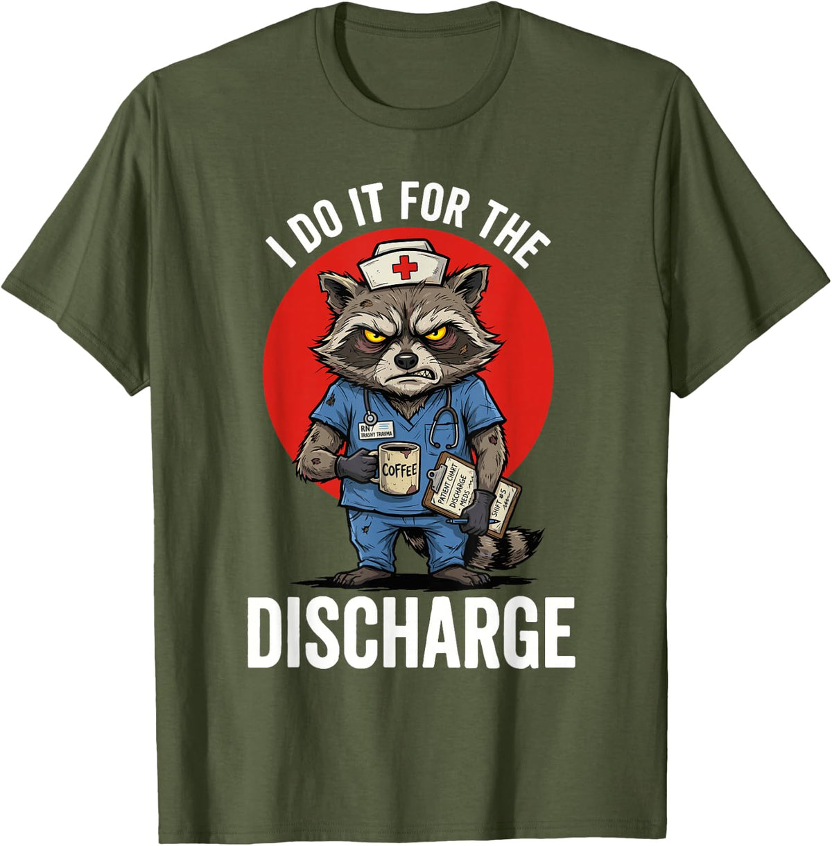 I Do It for The Discharge Funny Feral Nurse T-Shirt - Olive Green