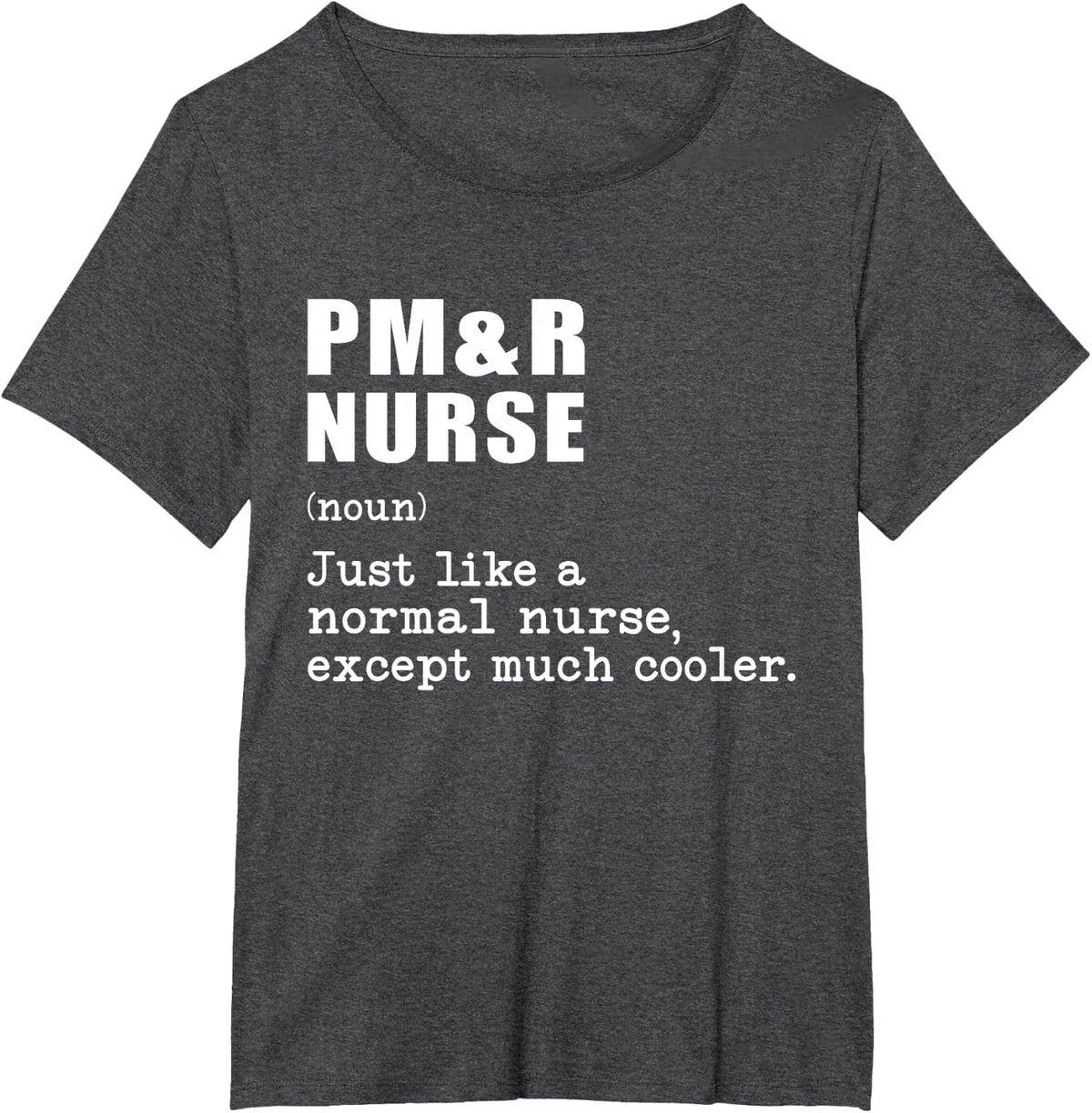 PM&R nurse Just Like a Normal Nurse Except Much Cooler T-Shirt - Dark Heather Grey