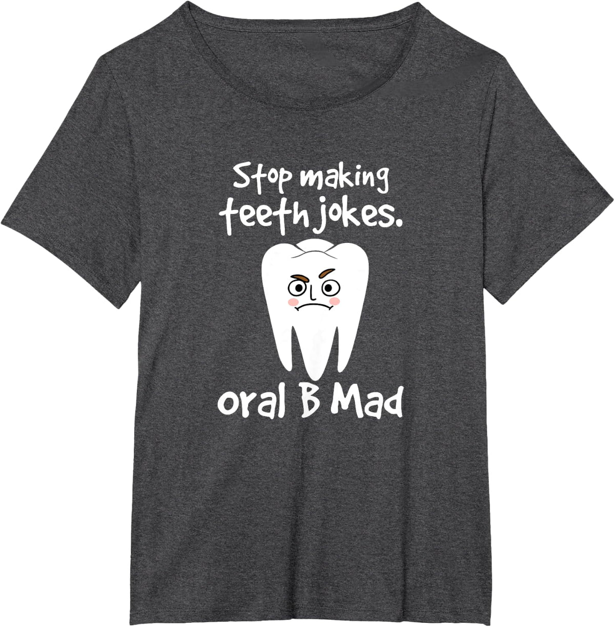 Dentist Dental Hygienist Stop Making Teeth Jokes Oral B Mad T-Shirt - Dark Heather Grey