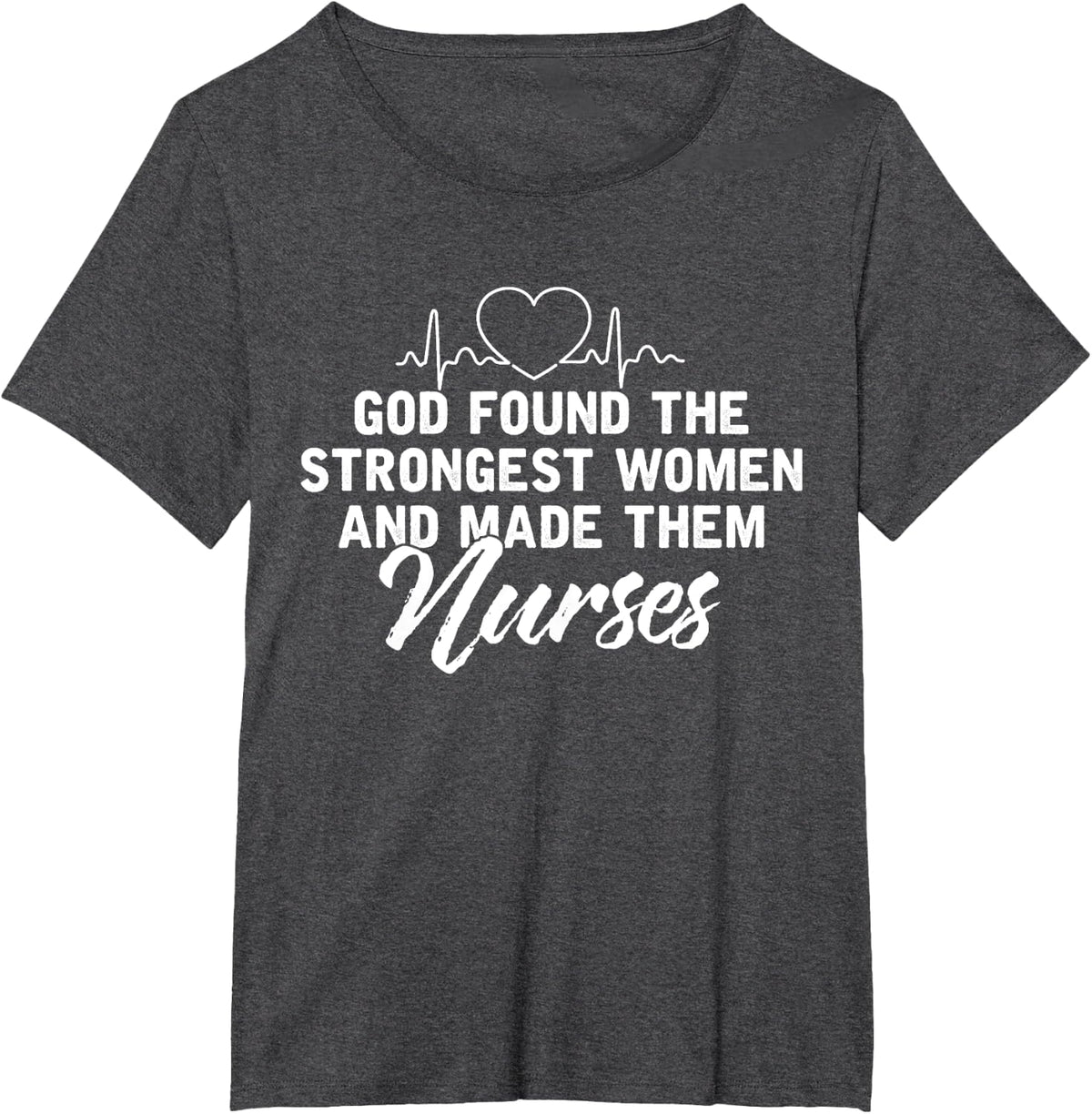 God Found The Strongest Women & Made Them Nurse T-Shirt T-Shirt - Dark Heather Grey