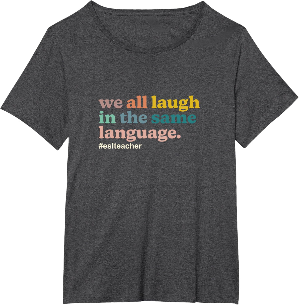 ESL Teacher: We All Laugh in the Same Language. Colorful T-Shirt - Dark Heather Grey