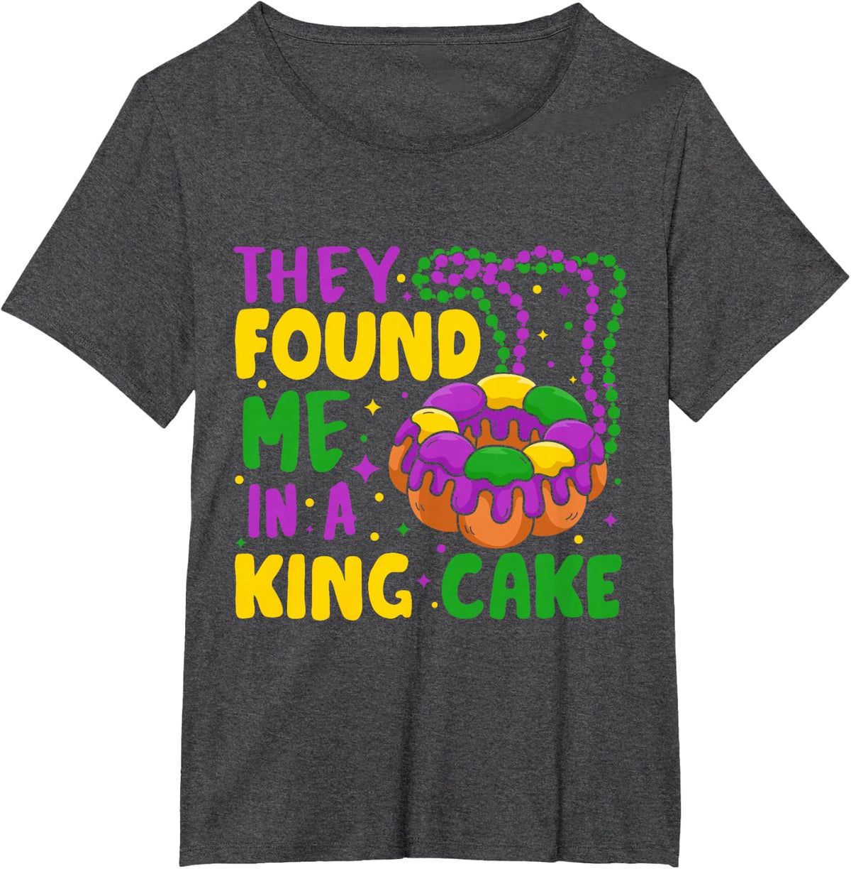 They Found Me In A King Cake T-Shirt - Dark Heather Grey