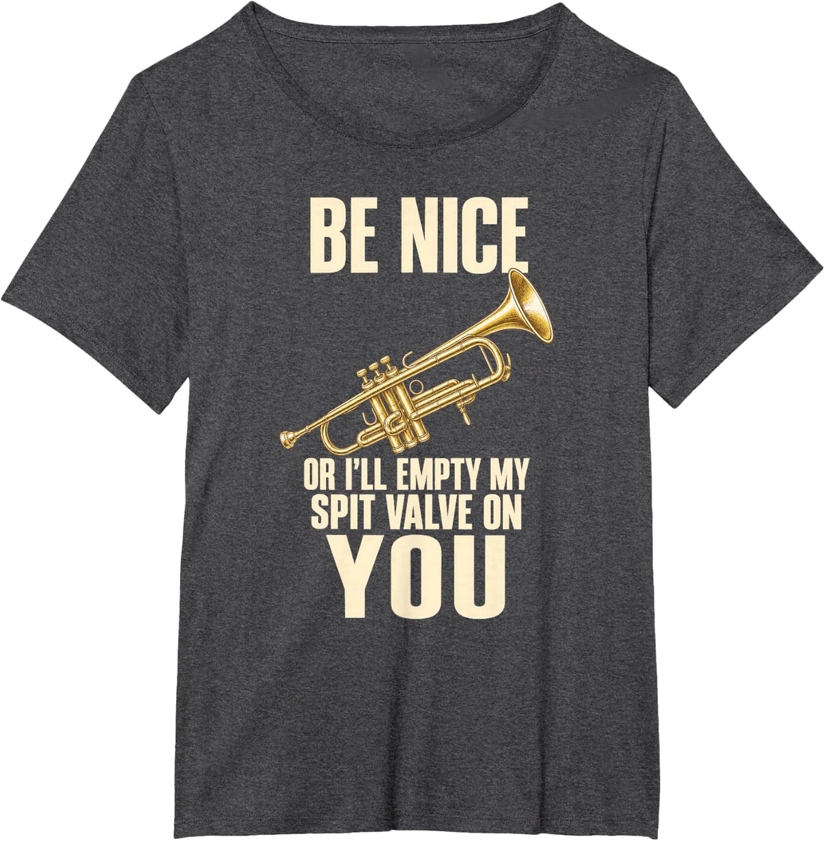 Be Nice Or I'll Empty My Spit Valve On You Trumpet Humor T-Shirt - Dark Heather Grey