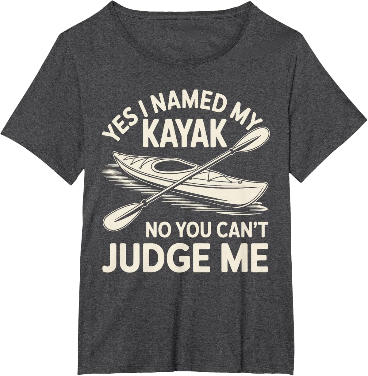 Yes I Named My Kayak No You Can't Judge Me Kayaker Kayaking T-Shirt - Dark Heather Grey